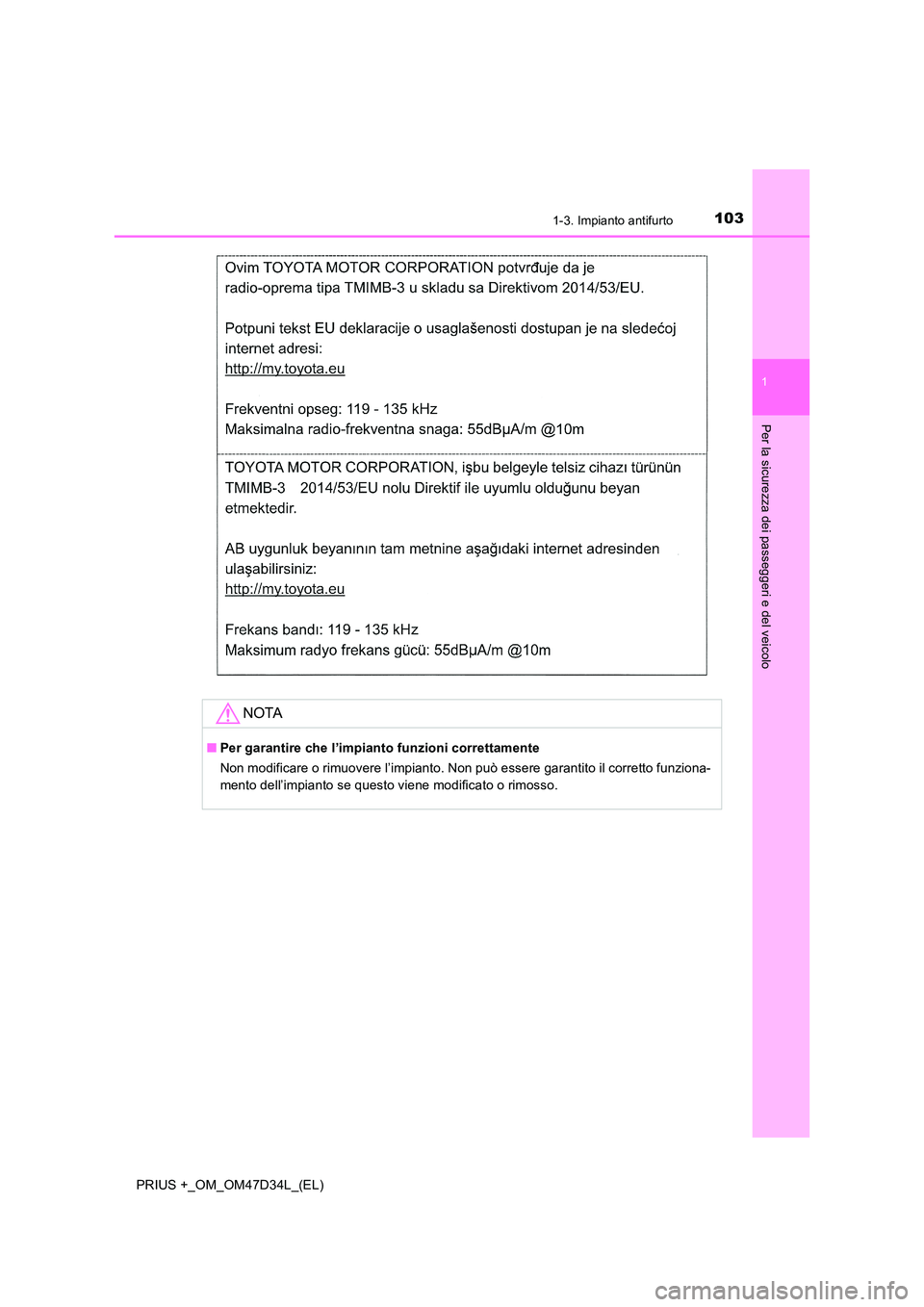 TOYOTA PRIUS PLUS 2019 Manuale duso (in Italian) 1031-3. Impianto antifurto
1
PRIUS +_OM_OM47D34L_(EL)
Per la sicurezza dei passeggeri e del veicolo
NOTA
■Per garantire che l’impianto funzioni correttamente
Non modificare o rimuovere l’impian TOYOTA PRIUS PLUS 2019 Manuale duso (in Italian) 1031-3. Impianto antifurto
1
PRIUS +_OM_OM47D34L_(EL)
Per la sicurezza dei passeggeri e del veicolo
NOTA
■Per garantire che l’impianto funzioni correttamente
Non modificare o rimuovere l’impian