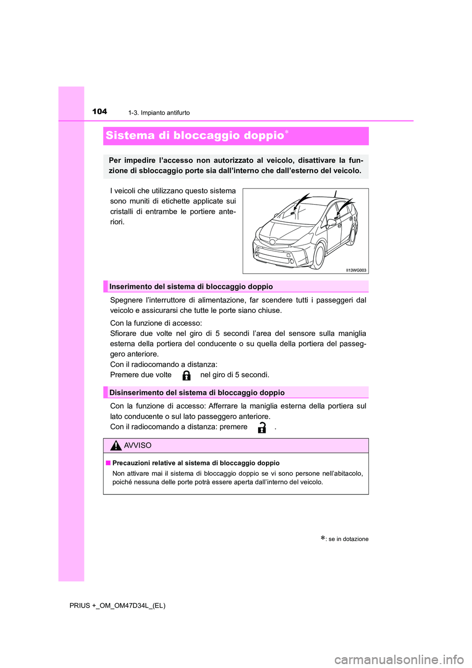 TOYOTA PRIUS PLUS 2019 Manuale duso (in Italian) 1041-3. Impianto antifurto
PRIUS +_OM_OM47D34L_(EL)
Sistema di bloccaggio doppio
I veicoli che utilizzano questo sistema
sono muniti di etichette applicate sui
cristalli di entrambe le portiere a TOYOTA PRIUS PLUS 2019 Manuale duso (in Italian) 1041-3. Impianto antifurto
PRIUS +_OM_OM47D34L_(EL)
Sistema di bloccaggio doppio
I veicoli che utilizzano questo sistema
sono muniti di etichette applicate sui
cristalli di entrambe le portiere a