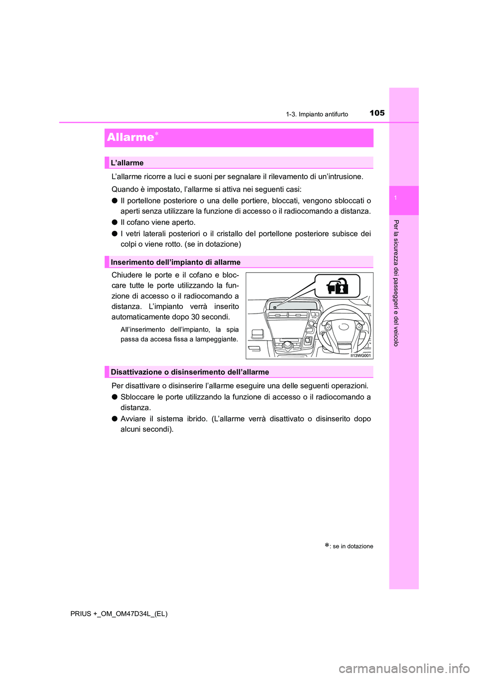 TOYOTA PRIUS PLUS 2019 Manuale duso (in Italian) 105
1
1-3. Impianto antifurto
PRIUS +_OM_OM47D34L_(EL)
Per la sicurezza dei passeggeri e del veicolo
Allarme
L’allarme ricorre a luci e suoni per segnalare il rilevamento di un’intrusione.
Qua TOYOTA PRIUS PLUS 2019 Manuale duso (in Italian) 105
1
1-3. Impianto antifurto
PRIUS +_OM_OM47D34L_(EL)
Per la sicurezza dei passeggeri e del veicolo
Allarme
L’allarme ricorre a luci e suoni per segnalare il rilevamento di un’intrusione.
Qua