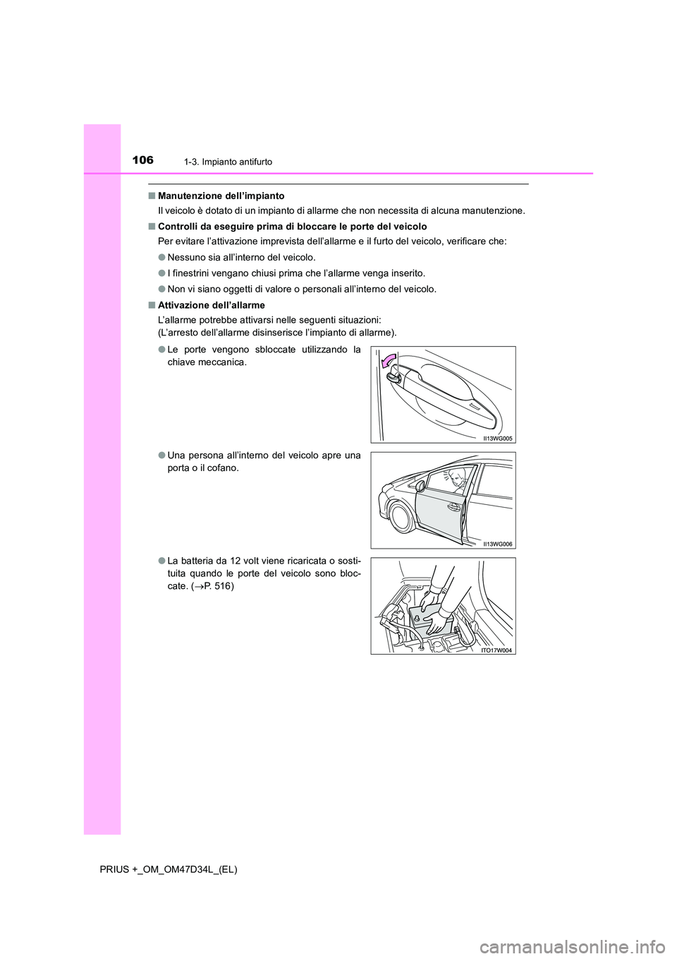 TOYOTA PRIUS PLUS 2019 Manuale duso (in Italian) 1061-3. Impianto antifurto
PRIUS +_OM_OM47D34L_(EL)
■Manutenzione dell’impianto
Il veicolo è dotato di un impianto di allarme che non necessita di alcuna manutenzione.
■ Controlli da eseguire TOYOTA PRIUS PLUS 2019 Manuale duso (in Italian) 1061-3. Impianto antifurto
PRIUS +_OM_OM47D34L_(EL)
■Manutenzione dell’impianto
Il veicolo è dotato di un impianto di allarme che non necessita di alcuna manutenzione.
■ Controlli da eseguire