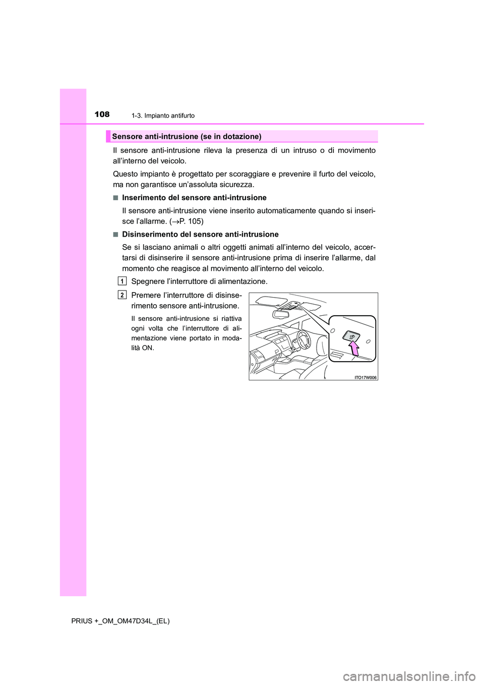 TOYOTA PRIUS PLUS 2019 Manuale duso (in Italian) 1081-3. Impianto antifurto
PRIUS +_OM_OM47D34L_(EL)
Il sensore anti-intrusione rileva la presenza di un intruso o di movimento
all’interno del veicolo.
Questo impianto è progettato per scoraggiar TOYOTA PRIUS PLUS 2019 Manuale duso (in Italian) 1081-3. Impianto antifurto
PRIUS +_OM_OM47D34L_(EL)
Il sensore anti-intrusione rileva la presenza di un intruso o di movimento
all’interno del veicolo.
Questo impianto è progettato per scoraggiar