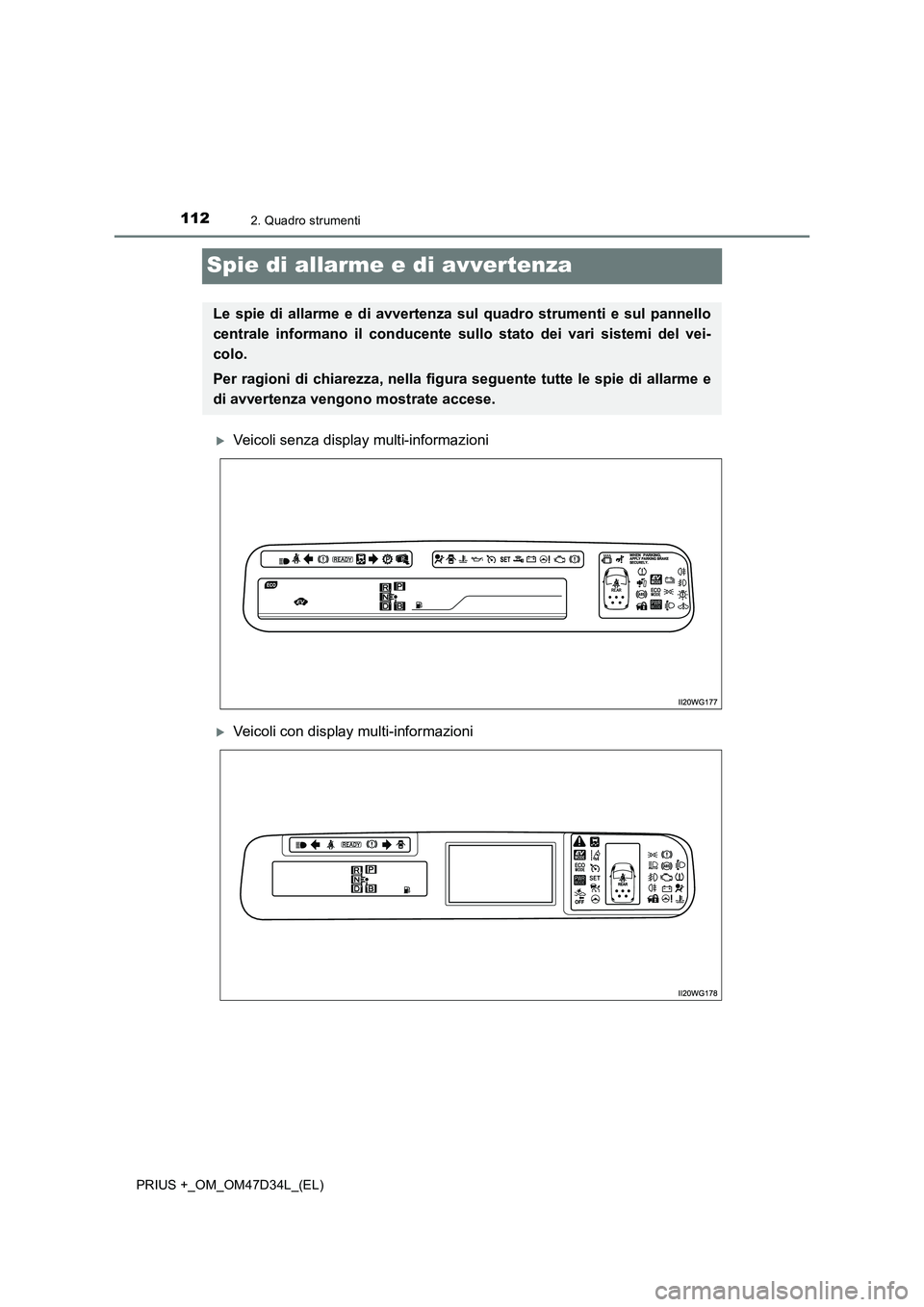 TOYOTA PRIUS PLUS 2019 Manuale duso (in Italian) 1122. Quadro strumenti
PRIUS +_OM_OM47D34L_(EL)
Spie di allarme e di avvertenza
Veicoli senza display multi-informazioni
Veicoli con display multi-informazioni
Le spie di allarme e di avvertenza TOYOTA PRIUS PLUS 2019 Manuale duso (in Italian) 1122. Quadro strumenti
PRIUS +_OM_OM47D34L_(EL)
Spie di allarme e di avvertenza
Veicoli senza display multi-informazioni
Veicoli con display multi-informazioni
Le spie di allarme e di avvertenza