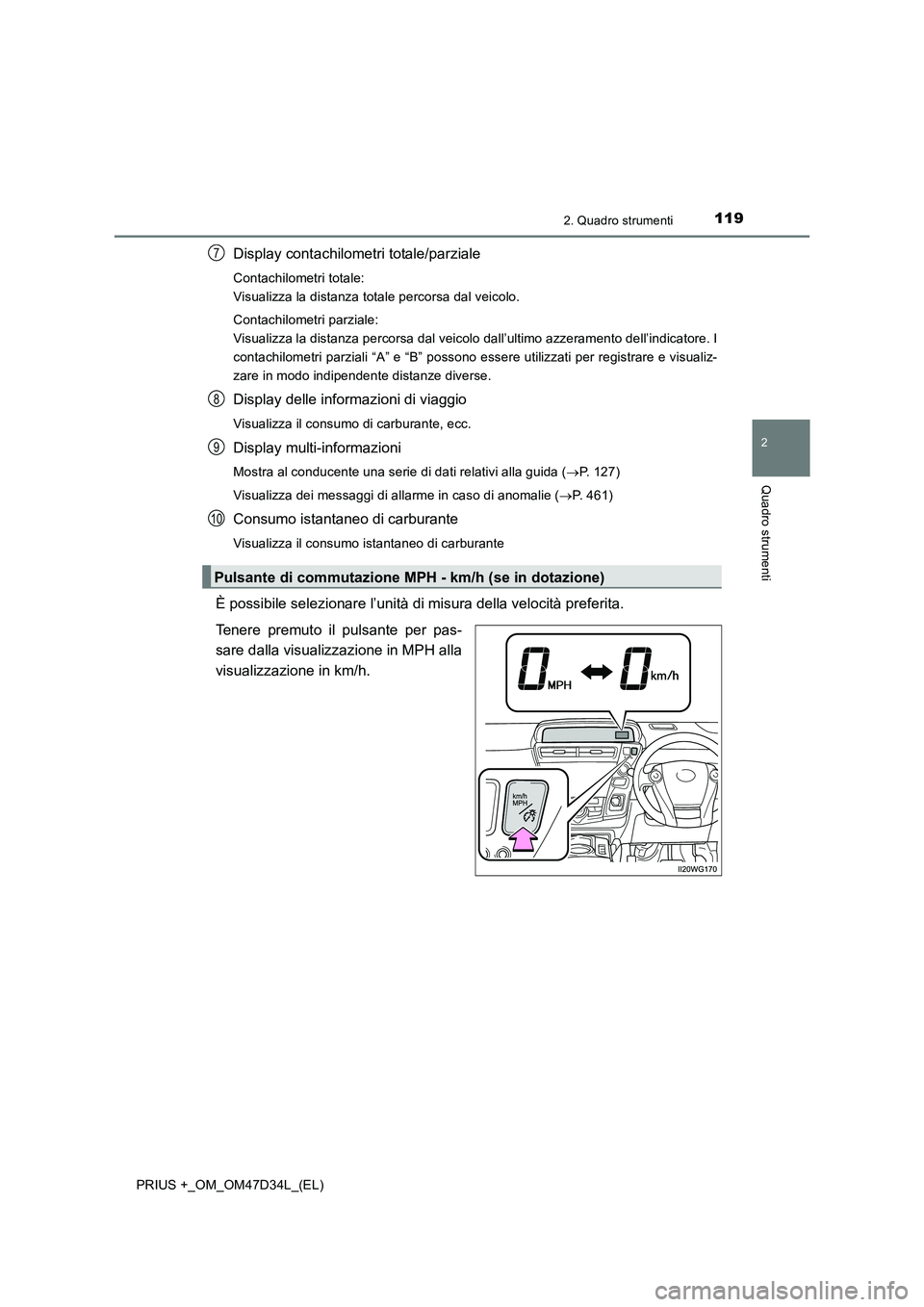 TOYOTA PRIUS PLUS 2019 Manuale duso (in Italian) 1192. Quadro strumenti
2
Quadro strumenti
PRIUS +_OM_OM47D34L_(EL)
Display contachilometri totale/parziale
Contachilometri totale:
Visualizza la distanza totale percorsa dal veicolo.
Contachilometri TOYOTA PRIUS PLUS 2019 Manuale duso (in Italian) 1192. Quadro strumenti
2
Quadro strumenti
PRIUS +_OM_OM47D34L_(EL)
Display contachilometri totale/parziale
Contachilometri totale:
Visualizza la distanza totale percorsa dal veicolo.
Contachilometri