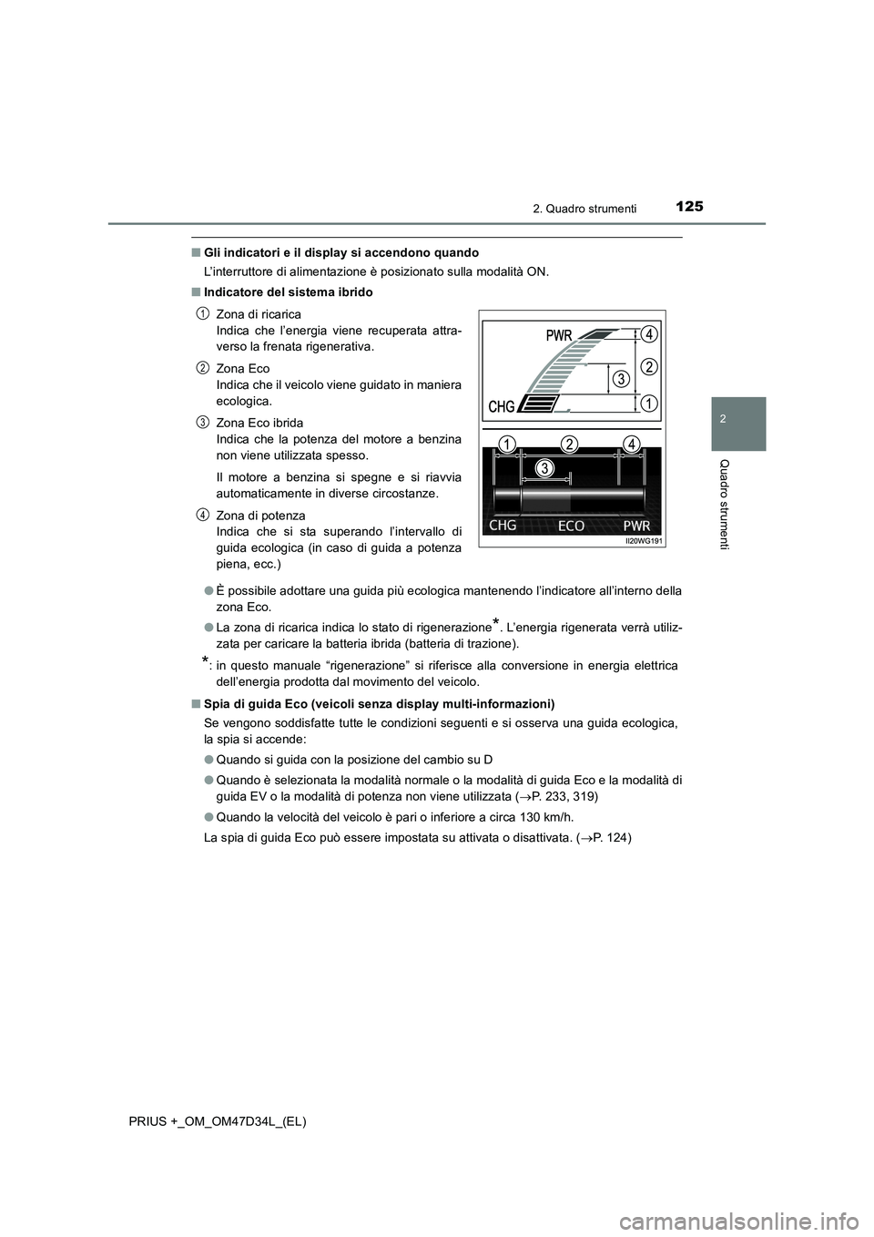 TOYOTA PRIUS PLUS 2019 Manuale duso (in Italian) 1252. Quadro strumenti
2
Quadro strumenti
PRIUS +_OM_OM47D34L_(EL)
■Gli indicatori e il display si accendono quando
L’interruttore di alimentazione è posizionato sulla modalità ON.
■Indicatore TOYOTA PRIUS PLUS 2019 Manuale duso (in Italian) 1252. Quadro strumenti
2
Quadro strumenti
PRIUS +_OM_OM47D34L_(EL)
■Gli indicatori e il display si accendono quando
L’interruttore di alimentazione è posizionato sulla modalità ON.
■Indicatore