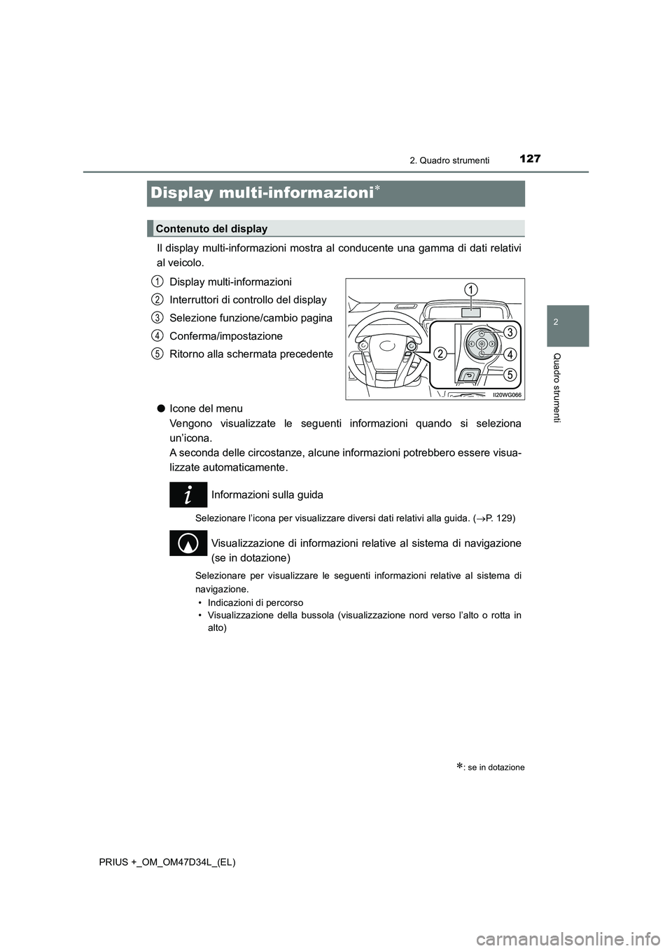 TOYOTA PRIUS PLUS 2019 Manuale duso (in Italian) 127
2
2. Quadro strumenti
Quadro strumenti
PRIUS +_OM_OM47D34L_(EL)
Display multi-informazioni
Il display multi-informazioni mostra al conducente una gamma di dati relativi
al veicolo.
Display mul TOYOTA PRIUS PLUS 2019 Manuale duso (in Italian) 127
2
2. Quadro strumenti
Quadro strumenti
PRIUS +_OM_OM47D34L_(EL)
Display multi-informazioni
Il display multi-informazioni mostra al conducente una gamma di dati relativi
al veicolo.
Display mul