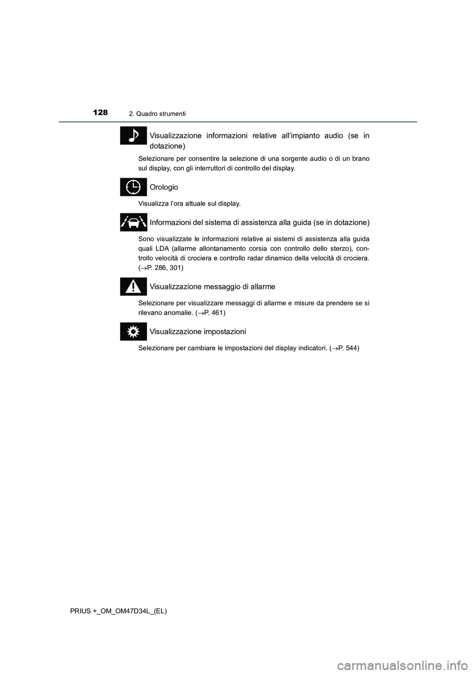 TOYOTA PRIUS PLUS 2019 Manuale duso (in Italian) 1282. Quadro strumenti
PRIUS +_OM_OM47D34L_(EL)
Visualizzazione informazioni relative all’impianto audio (se in
dotazione)
Selezionare per consentire la selezione di una sorgente audio o di un brano TOYOTA PRIUS PLUS 2019 Manuale duso (in Italian) 1282. Quadro strumenti
PRIUS +_OM_OM47D34L_(EL)
Visualizzazione informazioni relative all’impianto audio (se in
dotazione)
Selezionare per consentire la selezione di una sorgente audio o di un brano
