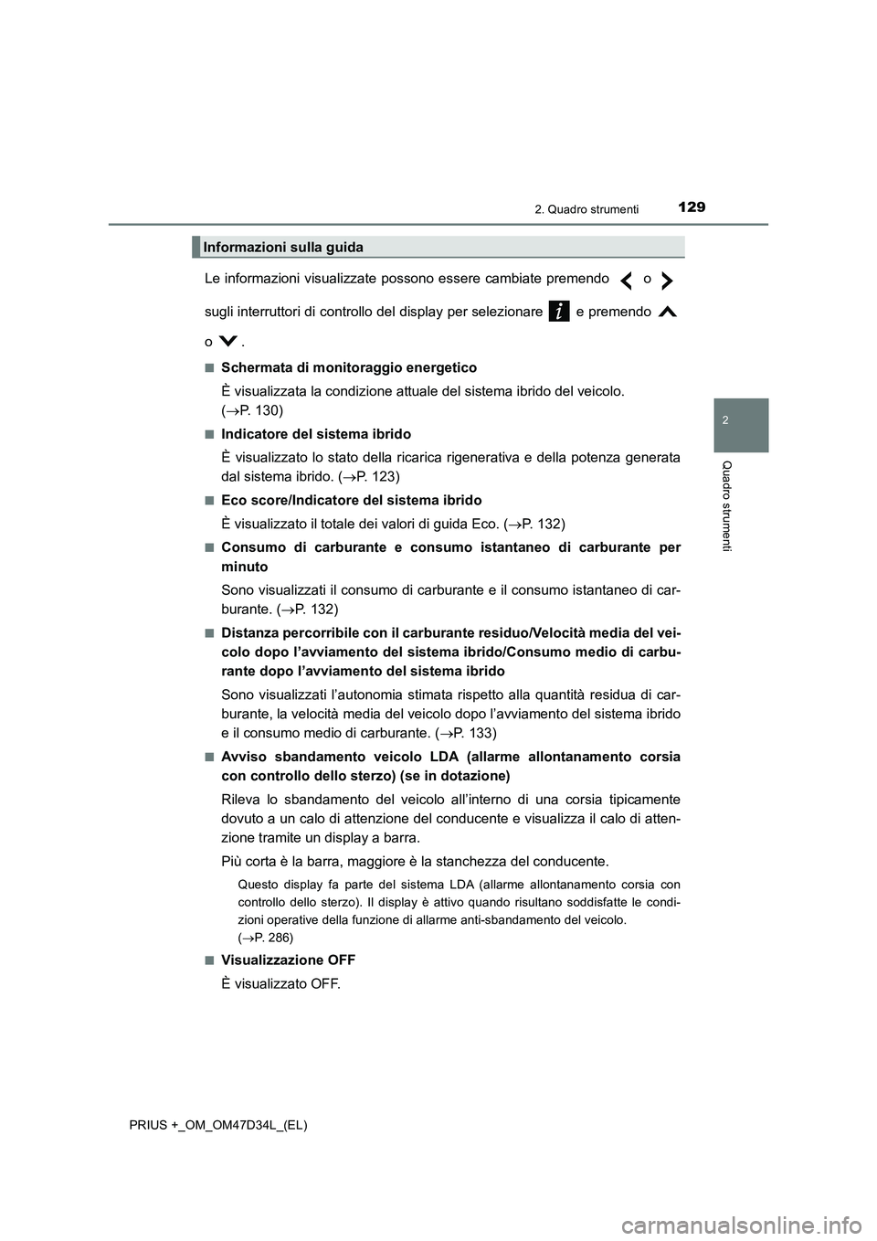 TOYOTA PRIUS PLUS 2019 Manuale duso (in Italian) 1292. Quadro strumenti
2
Quadro strumenti
PRIUS +_OM_OM47D34L_(EL)
Le informazioni visualizzate possono essere cambiate premendo o
sugli interruttori di controllo del display per selezionare e pr TOYOTA PRIUS PLUS 2019 Manuale duso (in Italian) 1292. Quadro strumenti
2
Quadro strumenti
PRIUS +_OM_OM47D34L_(EL)
Le informazioni visualizzate possono essere cambiate premendo o
sugli interruttori di controllo del display per selezionare e pr