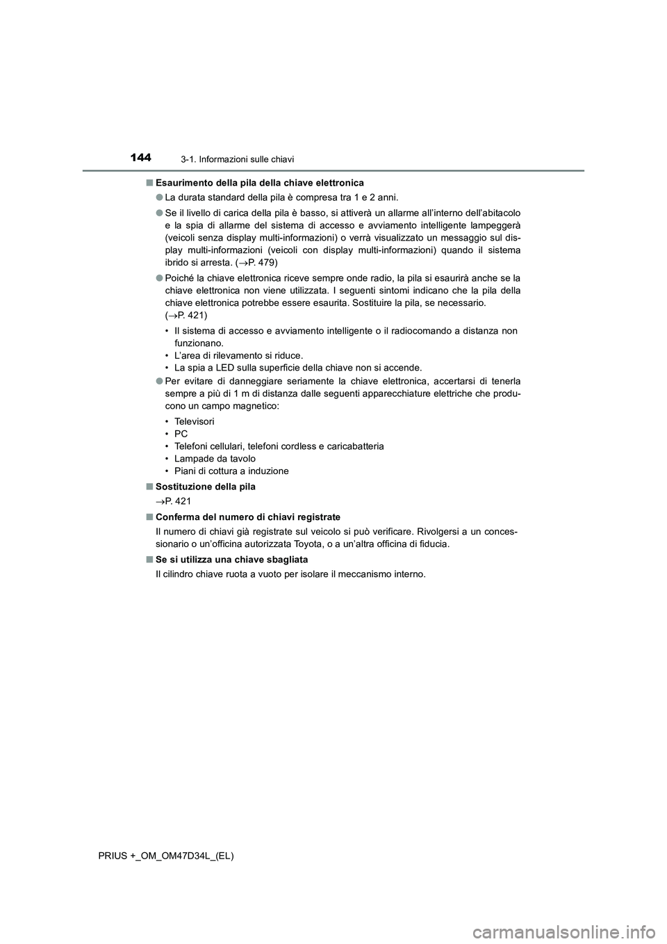 TOYOTA PRIUS PLUS 2019 Manuale duso (in Italian) 1443-1. Informazioni sulle chiavi
PRIUS +_OM_OM47D34L_(EL)■Esaurimento della pila della chiave elettronica
●La durata standard della pila è compresa tra 1 e 2 anni.
●Se il livello di carica del TOYOTA PRIUS PLUS 2019 Manuale duso (in Italian) 1443-1. Informazioni sulle chiavi
PRIUS +_OM_OM47D34L_(EL)■Esaurimento della pila della chiave elettronica
●La durata standard della pila è compresa tra 1 e 2 anni.
●Se il livello di carica del
