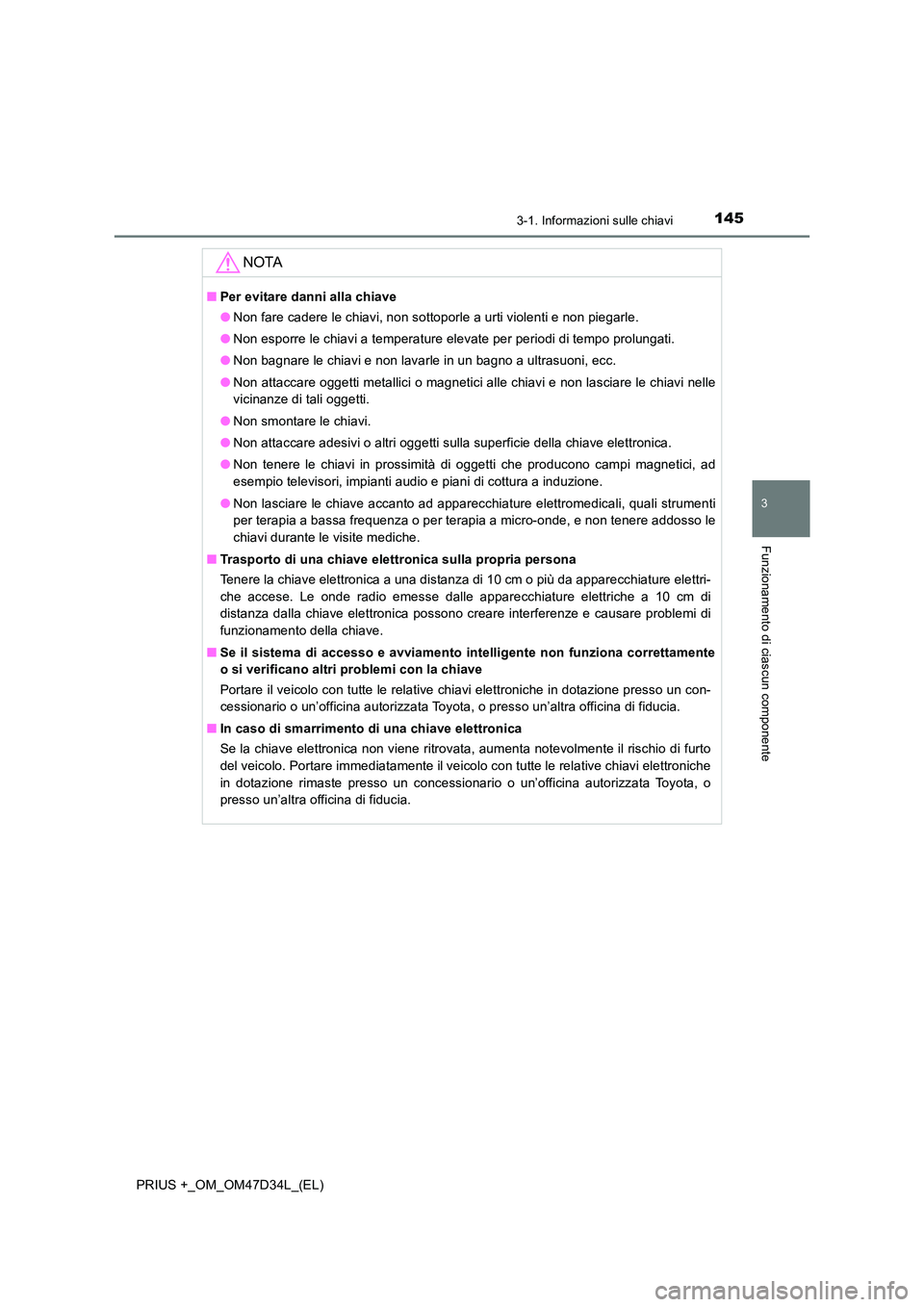 TOYOTA PRIUS PLUS 2019 Manuale duso (in Italian) 1453-1. Informazioni sulle chiavi
3
Funzionamento di ciascun componente
PRIUS +_OM_OM47D34L_(EL)
NOTA
■Per evitare danni alla chiave
● Non fare cadere le chiavi, non sottoporle a urti violenti e TOYOTA PRIUS PLUS 2019 Manuale duso (in Italian) 1453-1. Informazioni sulle chiavi
3
Funzionamento di ciascun componente
PRIUS +_OM_OM47D34L_(EL)
NOTA
■Per evitare danni alla chiave
● Non fare cadere le chiavi, non sottoporle a urti violenti e