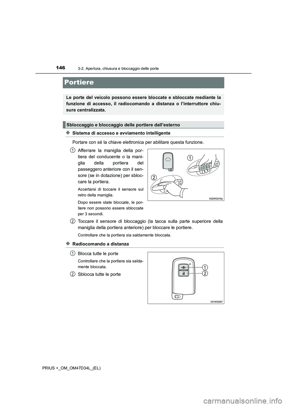 TOYOTA PRIUS PLUS 2019 Manuale duso (in Italian) 1463-2. Apertura, chiusura e bloccaggio delle porte
PRIUS +_OM_OM47D34L_(EL)
Portiere
◆Sistema di accesso e avviamento intelligente
Portare con sé la chiave elettronica per abilitare questa funzion TOYOTA PRIUS PLUS 2019 Manuale duso (in Italian) 1463-2. Apertura, chiusura e bloccaggio delle porte
PRIUS +_OM_OM47D34L_(EL)
Portiere
◆Sistema di accesso e avviamento intelligente
Portare con sé la chiave elettronica per abilitare questa funzion