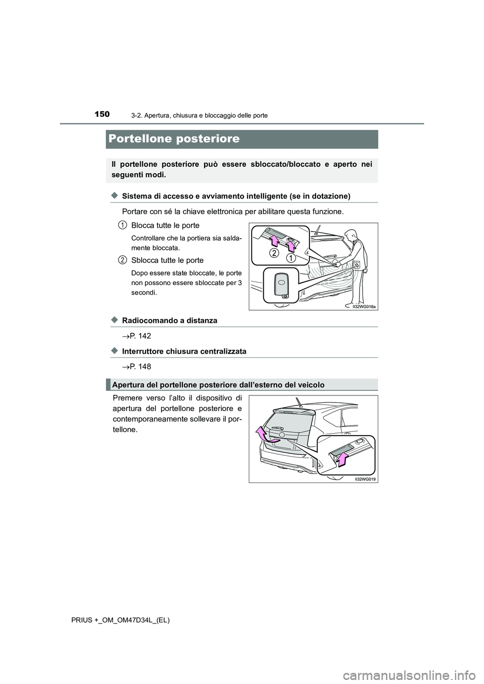 TOYOTA PRIUS PLUS 2019 Manuale duso (in Italian) 1503-2. Apertura, chiusura e bloccaggio delle porte
PRIUS +_OM_OM47D34L_(EL)
Portellone posteriore
◆Sistema di accesso e avviamento intelligente (se in dotazione)
Portare con sé la chiave elettroni TOYOTA PRIUS PLUS 2019 Manuale duso (in Italian) 1503-2. Apertura, chiusura e bloccaggio delle porte
PRIUS +_OM_OM47D34L_(EL)
Portellone posteriore
◆Sistema di accesso e avviamento intelligente (se in dotazione)
Portare con sé la chiave elettroni