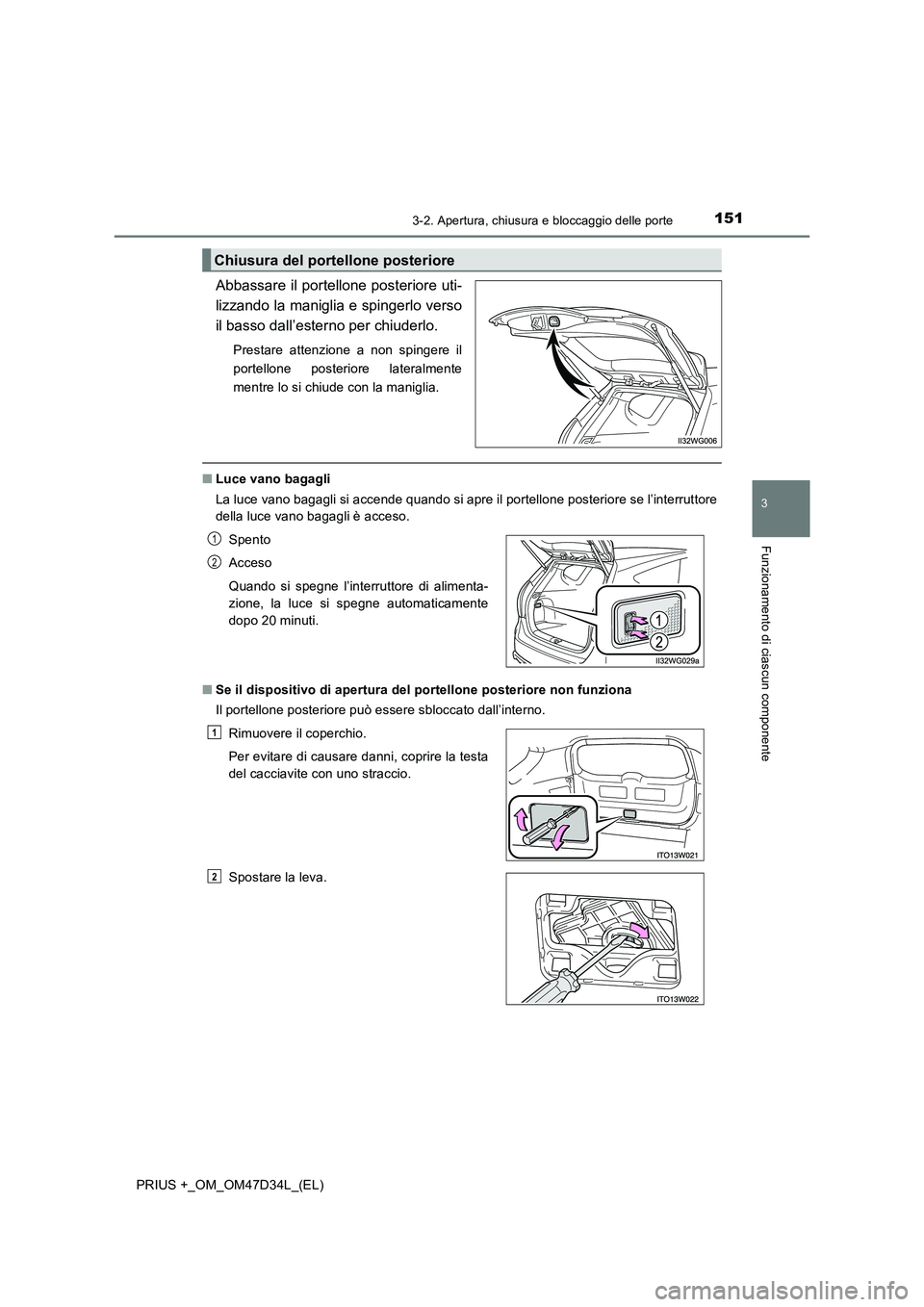 TOYOTA PRIUS PLUS 2019 Manuale duso (in Italian) 1513-2. Apertura, chiusura e bloccaggio delle porte
3
Funzionamento di ciascun componente
PRIUS +_OM_OM47D34L_(EL)
Abbassare il portellone posteriore uti-
lizzando la maniglia e spingerlo verso
il ba TOYOTA PRIUS PLUS 2019 Manuale duso (in Italian) 1513-2. Apertura, chiusura e bloccaggio delle porte
3
Funzionamento di ciascun componente
PRIUS +_OM_OM47D34L_(EL)
Abbassare il portellone posteriore uti-
lizzando la maniglia e spingerlo verso
il ba