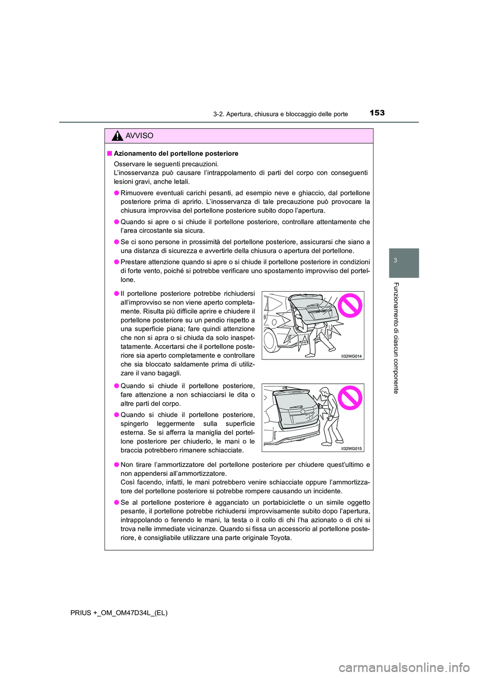 TOYOTA PRIUS PLUS 2019 Manuale duso (in Italian) 1533-2. Apertura, chiusura e bloccaggio delle porte
3
Funzionamento di ciascun componente
PRIUS +_OM_OM47D34L_(EL)
AVVISO
■Azionamento del portellone posteriore
Osservare le seguenti precauzioni. TOYOTA PRIUS PLUS 2019 Manuale duso (in Italian) 1533-2. Apertura, chiusura e bloccaggio delle porte
3
Funzionamento di ciascun componente
PRIUS +_OM_OM47D34L_(EL)
AVVISO
■Azionamento del portellone posteriore
Osservare le seguenti precauzioni.