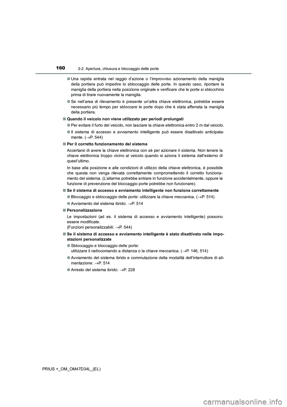TOYOTA PRIUS PLUS 2019 Manuale duso (in Italian) 1603-2. Apertura, chiusura e bloccaggio delle porte
PRIUS +_OM_OM47D34L_(EL)●Una rapida entrata nel raggio d’azione o l’improvviso azionamento della maniglia
della portiera può impedire lo sblo TOYOTA PRIUS PLUS 2019 Manuale duso (in Italian) 1603-2. Apertura, chiusura e bloccaggio delle porte
PRIUS +_OM_OM47D34L_(EL)●Una rapida entrata nel raggio d’azione o l’improvviso azionamento della maniglia
della portiera può impedire lo sblo