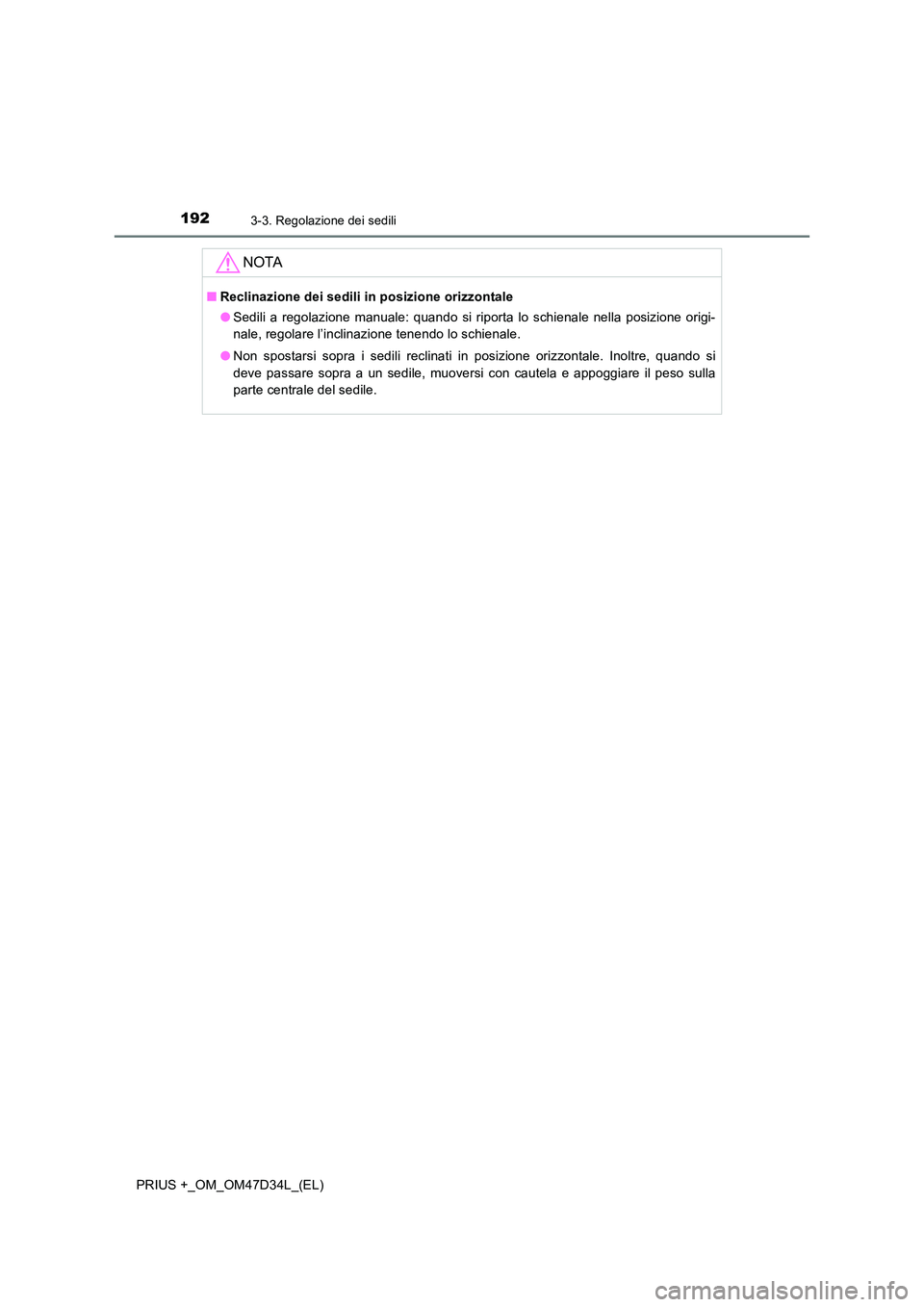 TOYOTA PRIUS PLUS 2019  Manuale duso (in Italian) 1923-3. Regolazione dei sedili
PRIUS +_OM_OM47D34L_(EL)
NOTA
■Reclinazione dei sedili in posizione orizzontale 
● Sedili a regolazione manuale: quando si riporta lo schienale nella posizione origi