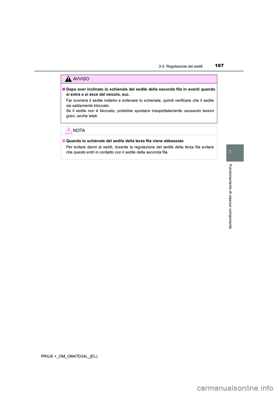 TOYOTA PRIUS PLUS 2019  Manuale duso (in Italian) 1973-3. Regolazione dei sedili
3
Funzionamento di ciascun componente
PRIUS +_OM_OM47D34L_(EL)
AVVISO
■Dopo aver inclinato lo schienale del sedile della seconda fila in avanti quando 
si entra o si e