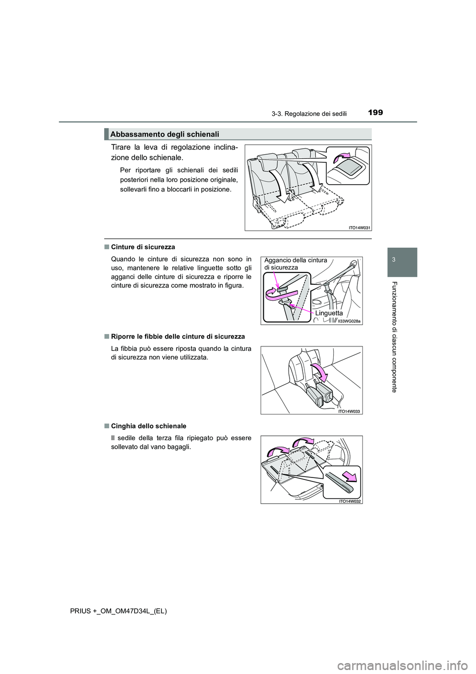 TOYOTA PRIUS PLUS 2019  Manuale duso (in Italian) 1993-3. Regolazione dei sedili
3
Funzionamento di ciascun componente
PRIUS +_OM_OM47D34L_(EL)
Tirare la leva di regolazione inclina- 
zione dello schienale.
Per riportare gli schienali dei sedili 
pos