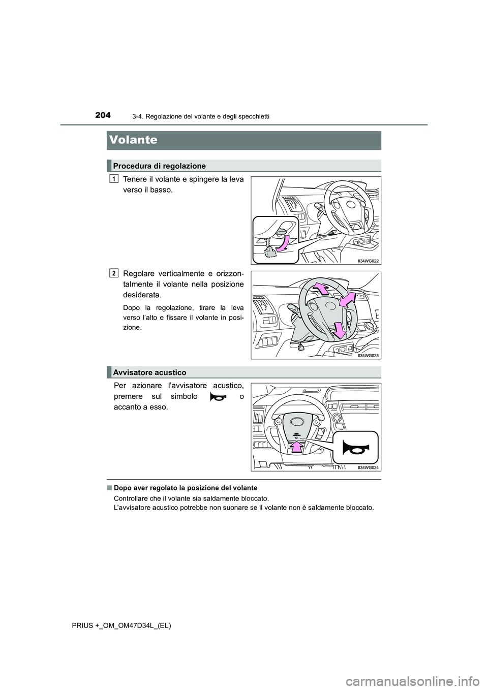 TOYOTA PRIUS PLUS 2019  Manuale duso (in Italian) 2043-4. Regolazione del volante e degli specchietti
PRIUS +_OM_OM47D34L_(EL)
Volante
Tenere il volante e spingere la leva 
verso il basso. 
Regolare verticalmente e orizzon- 
talmente il volante nella