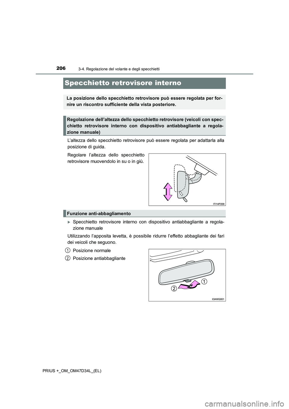 TOYOTA PRIUS PLUS 2019  Manuale duso (in Italian) 2063-4. Regolazione del volante e degli specchietti
PRIUS +_OM_OM47D34L_(EL)
Specchietto retrovisore interno
L’altezza dello specchietto retrovisore può essere regolata per adattarla alla
posizione