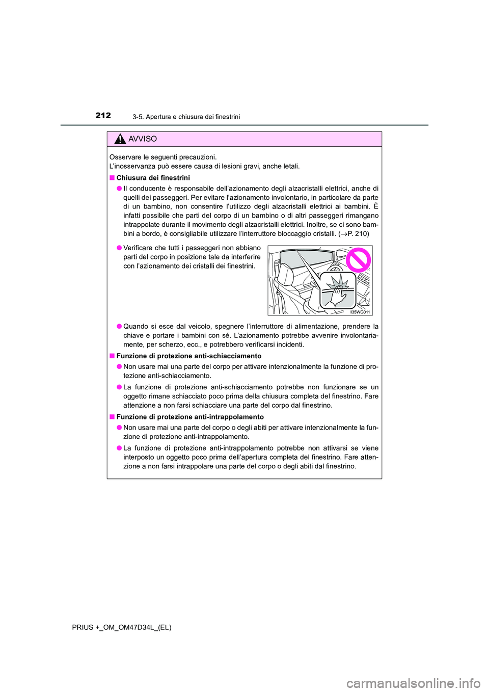 TOYOTA PRIUS PLUS 2019 Manuale duso (in Italian) 2123-5. Apertura e chiusura dei finestrini
PRIUS +_OM_OM47D34L_(EL)
AVVISO
Osservare le seguenti precauzioni.
L’inosservanza può essere causa di lesioni gravi, anche letali.
■ Chiusura dei fin TOYOTA PRIUS PLUS 2019 Manuale duso (in Italian) 2123-5. Apertura e chiusura dei finestrini
PRIUS +_OM_OM47D34L_(EL)
AVVISO
Osservare le seguenti precauzioni.
L’inosservanza può essere causa di lesioni gravi, anche letali.
■ Chiusura dei fin