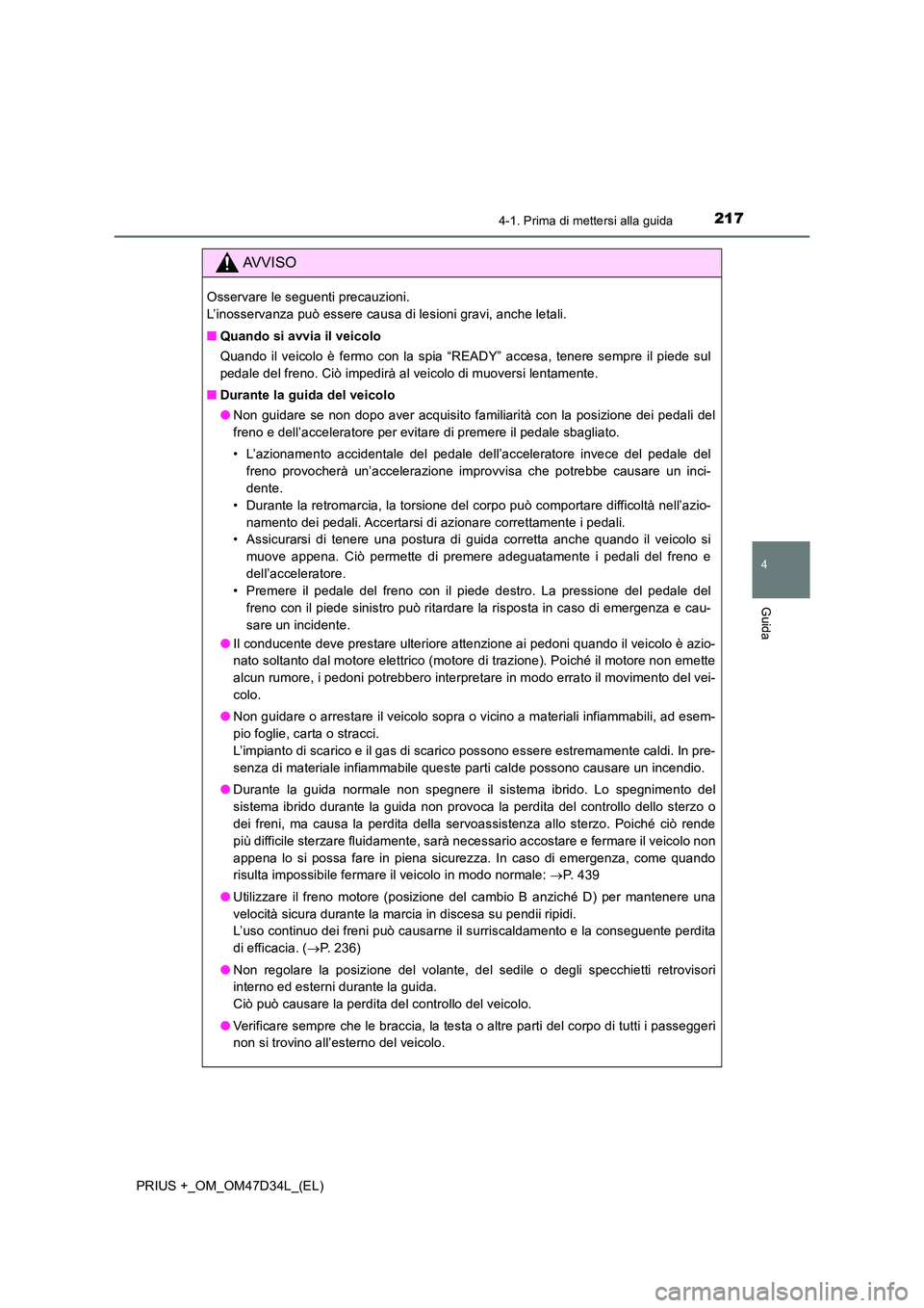 TOYOTA PRIUS PLUS 2019 Manuale duso (in Italian) 2174-1. Prima di mettersi alla guida
4
Guida
PRIUS +_OM_OM47D34L_(EL)
AVVISO
Osservare le seguenti precauzioni.
L’inosservanza può essere causa di lesioni gravi, anche letali.
■ Quando si avvi TOYOTA PRIUS PLUS 2019 Manuale duso (in Italian) 2174-1. Prima di mettersi alla guida
4
Guida
PRIUS +_OM_OM47D34L_(EL)
AVVISO
Osservare le seguenti precauzioni.
L’inosservanza può essere causa di lesioni gravi, anche letali.
■ Quando si avvi