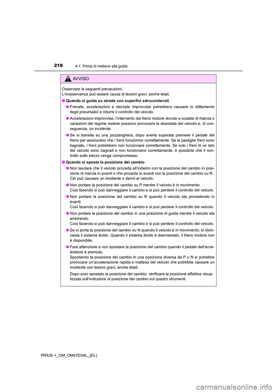 TOYOTA PRIUS PLUS 2019 Manuale duso (in Italian) 2184-1. Prima di mettersi alla guida
PRIUS +_OM_OM47D34L_(EL)
AVVISO
Osservare le seguenti precauzioni.
L’inosservanza può essere causa di lesioni gravi, anche letali.
■ Quando si guida su str TOYOTA PRIUS PLUS 2019 Manuale duso (in Italian) 2184-1. Prima di mettersi alla guida
PRIUS +_OM_OM47D34L_(EL)
AVVISO
Osservare le seguenti precauzioni.
L’inosservanza può essere causa di lesioni gravi, anche letali.
■ Quando si guida su str