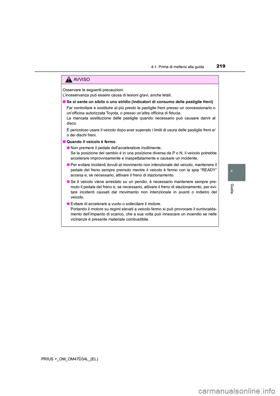 TOYOTA PRIUS PLUS 2019 Manuale duso (in Italian) 2194-1. Prima di mettersi alla guida
4
Guida
PRIUS +_OM_OM47D34L_(EL)
AVVISO
Osservare le seguenti precauzioni.
L’inosservanza può essere causa di lesioni gravi, anche letali.
■ Se si sente un TOYOTA PRIUS PLUS 2019 Manuale duso (in Italian) 2194-1. Prima di mettersi alla guida
4
Guida
PRIUS +_OM_OM47D34L_(EL)
AVVISO
Osservare le seguenti precauzioni.
L’inosservanza può essere causa di lesioni gravi, anche letali.
■ Se si sente un