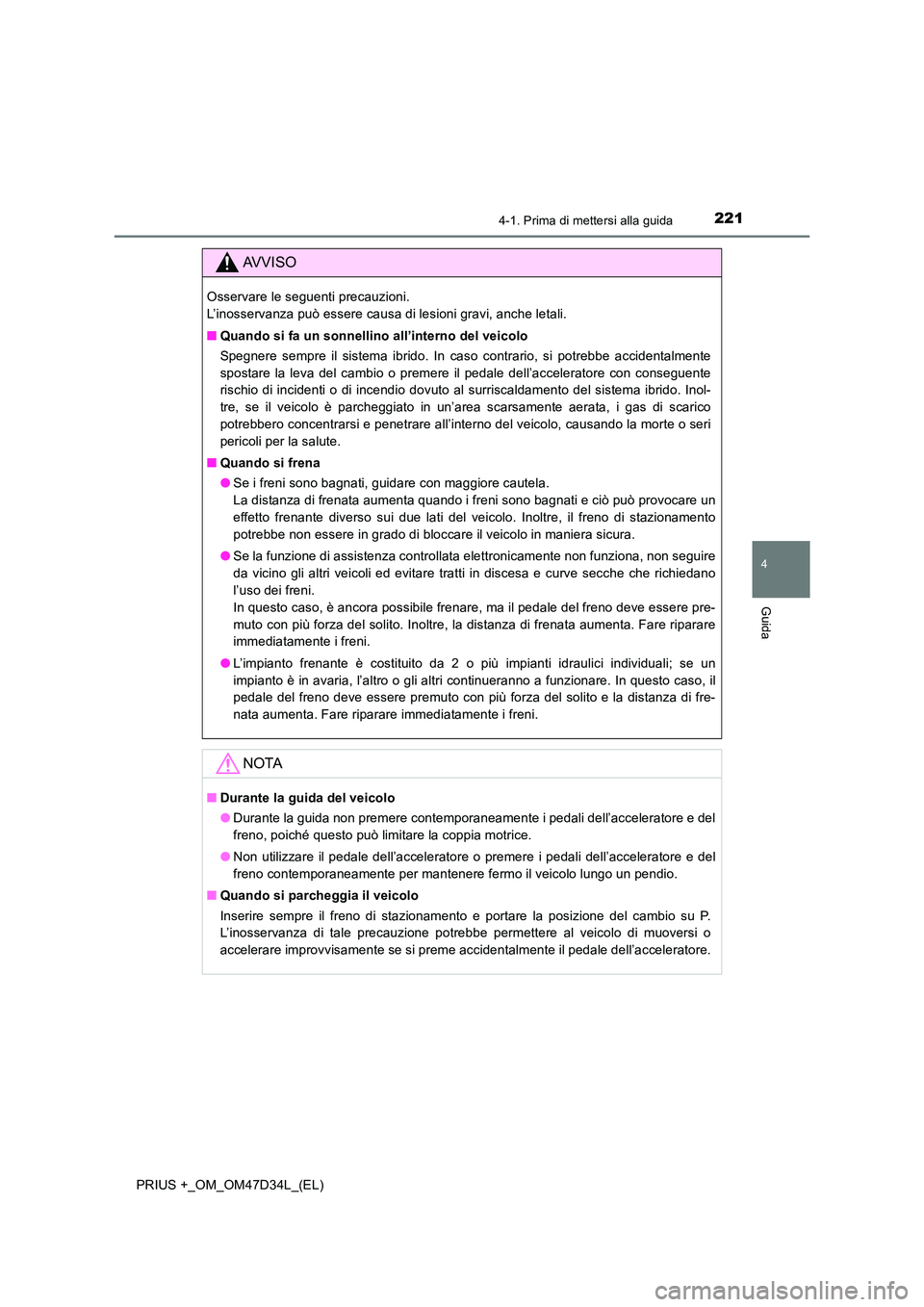 TOYOTA PRIUS PLUS 2019 Manuale duso (in Italian) 2214-1. Prima di mettersi alla guida
4
Guida
PRIUS +_OM_OM47D34L_(EL)
AVVISO
Osservare le seguenti precauzioni.
L’inosservanza può essere causa di lesioni gravi, anche letali.
■ Quando si fa u TOYOTA PRIUS PLUS 2019 Manuale duso (in Italian) 2214-1. Prima di mettersi alla guida
4
Guida
PRIUS +_OM_OM47D34L_(EL)
AVVISO
Osservare le seguenti precauzioni.
L’inosservanza può essere causa di lesioni gravi, anche letali.
■ Quando si fa u
