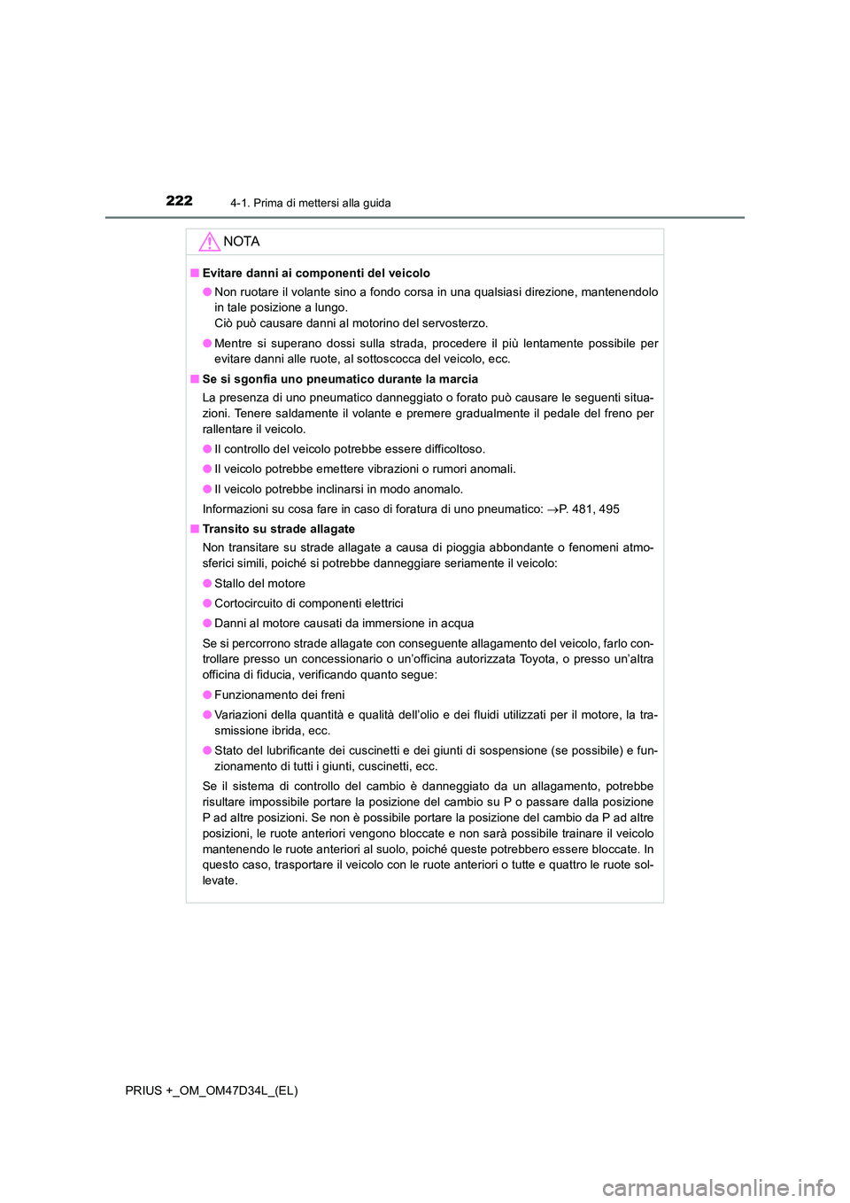 TOYOTA PRIUS PLUS 2019 Manuale duso (in Italian) 2224-1. Prima di mettersi alla guida
PRIUS +_OM_OM47D34L_(EL)
NOTA
■Evitare danni ai componenti del veicolo
● Non ruotare il volante sino a fondo corsa in una qualsiasi direzione, mantenendolo
i TOYOTA PRIUS PLUS 2019 Manuale duso (in Italian) 2224-1. Prima di mettersi alla guida
PRIUS +_OM_OM47D34L_(EL)
NOTA
■Evitare danni ai componenti del veicolo
● Non ruotare il volante sino a fondo corsa in una qualsiasi direzione, mantenendolo
i
