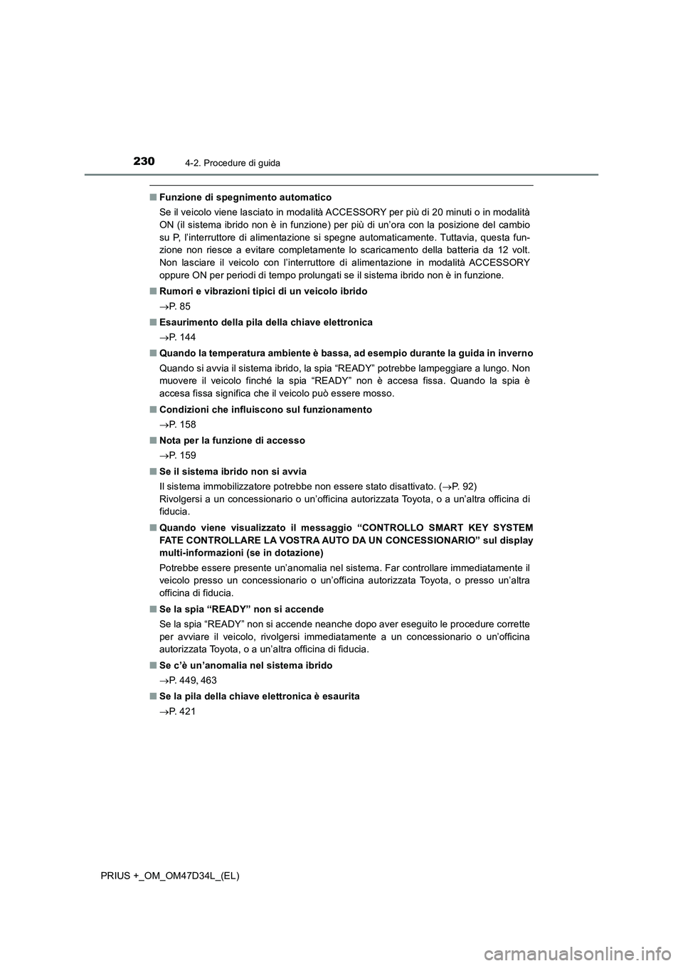 TOYOTA PRIUS PLUS 2019 Manuale duso (in Italian) 2304-2. Procedure di guida
PRIUS +_OM_OM47D34L_(EL)
■Funzione di spegnimento automatico
Se il veicolo viene lasciato in modalità ACCESSORY per più di 20 minuti o in modalità
ON (il sistema ibrido TOYOTA PRIUS PLUS 2019 Manuale duso (in Italian) 2304-2. Procedure di guida
PRIUS +_OM_OM47D34L_(EL)
■Funzione di spegnimento automatico
Se il veicolo viene lasciato in modalità ACCESSORY per più di 20 minuti o in modalità
ON (il sistema ibrido