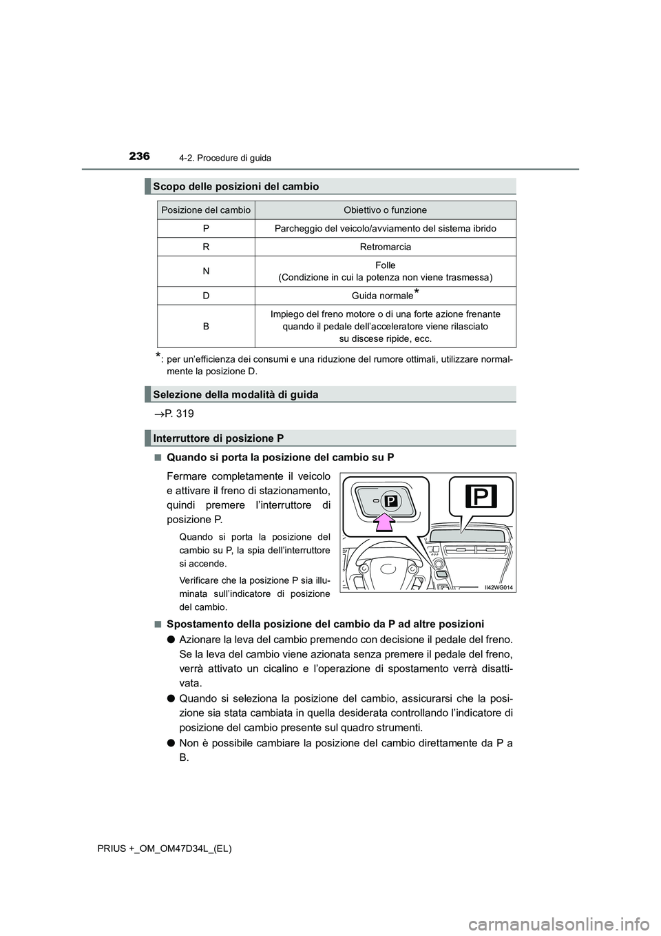 TOYOTA PRIUS PLUS 2019  Manuale duso (in Italian) 2364-2. Procedure di guida
PRIUS +_OM_OM47D34L_(EL)
*: per un’efficienza dei consumi e una riduzione del rumore ottimali, utilizzare normal-
mente la posizione D.
P. 319
■Quando si porta la pos