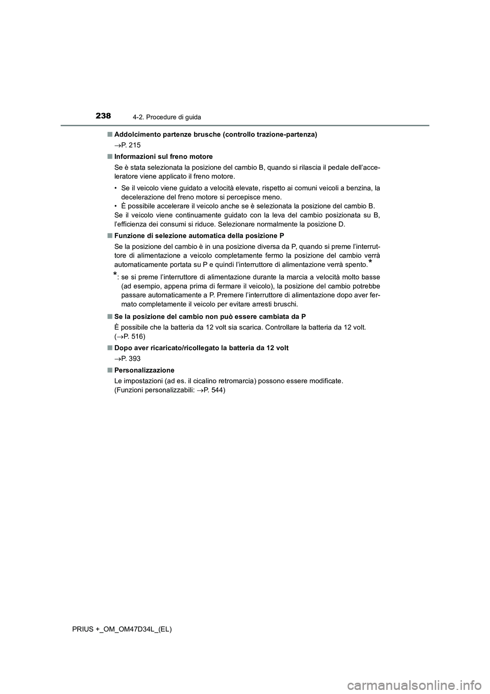 TOYOTA PRIUS PLUS 2019  Manuale duso (in Italian) 2384-2. Procedure di guida
PRIUS +_OM_OM47D34L_(EL)■Addolcimento partenze brusche (controllo trazione-partenza)
P.  2 1 5
■Informazioni sul freno motore 
Se è stata selezionata la posizione de