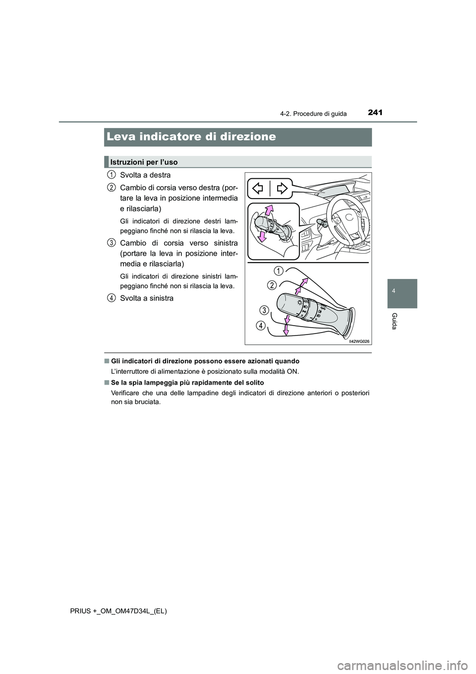 TOYOTA PRIUS PLUS 2019  Manuale duso (in Italian) 241
4
4-2. Procedure di guida
Guida
PRIUS +_OM_OM47D34L_(EL)
Leva indicatore di direzione
Svolta a destra 
Cambio di corsia verso destra (por- 
tare la leva in posizione intermedia 
e rilasciarla)
Gli