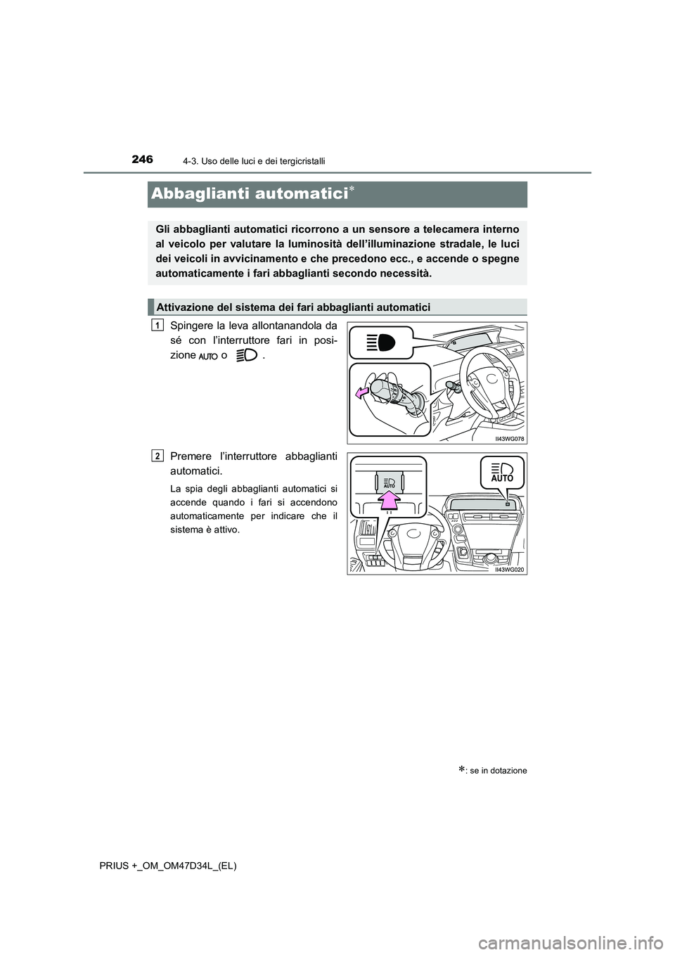 TOYOTA PRIUS PLUS 2019  Manuale duso (in Italian) 2464-3. Uso delle luci e dei tergicristalli
PRIUS +_OM_OM47D34L_(EL)
Abbaglianti automatici
Spingere la leva allontanandola da 
sé con l’interruttore fari in posi-
zione  o  . 
Premere l’inter