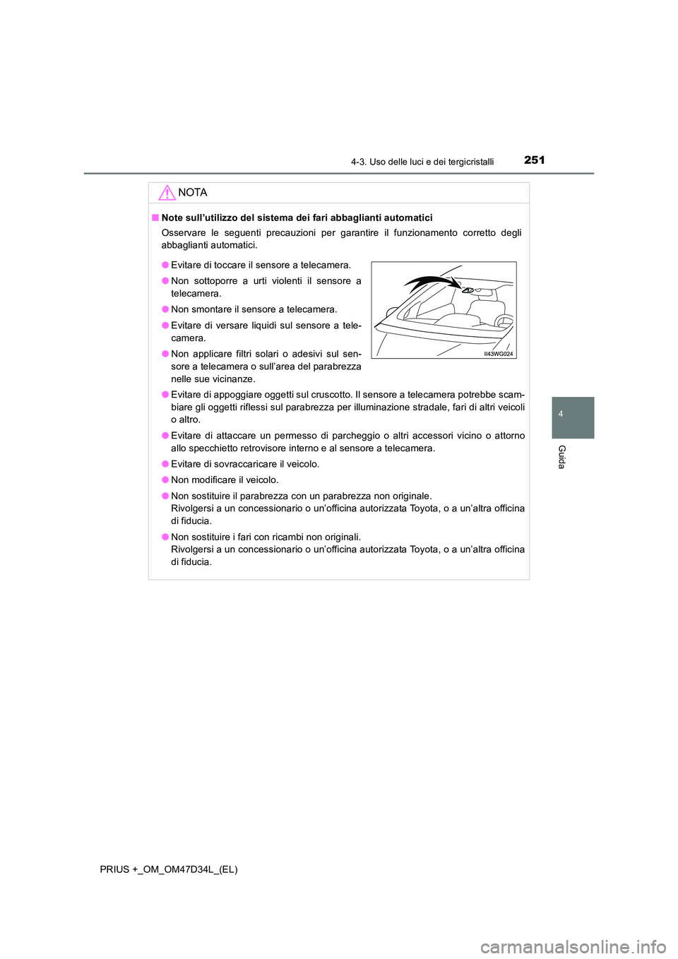 TOYOTA PRIUS PLUS 2019 Manuale duso (in Italian) 2514-3. Uso delle luci e dei tergicristalli
4
Guida
PRIUS +_OM_OM47D34L_(EL)
NOTA
■Note sull’utilizzo del sistema dei fari abbaglianti automatici
Osservare le seguenti precauzioni per garantire i TOYOTA PRIUS PLUS 2019 Manuale duso (in Italian) 2514-3. Uso delle luci e dei tergicristalli
4
Guida
PRIUS +_OM_OM47D34L_(EL)
NOTA
■Note sull’utilizzo del sistema dei fari abbaglianti automatici
Osservare le seguenti precauzioni per garantire i