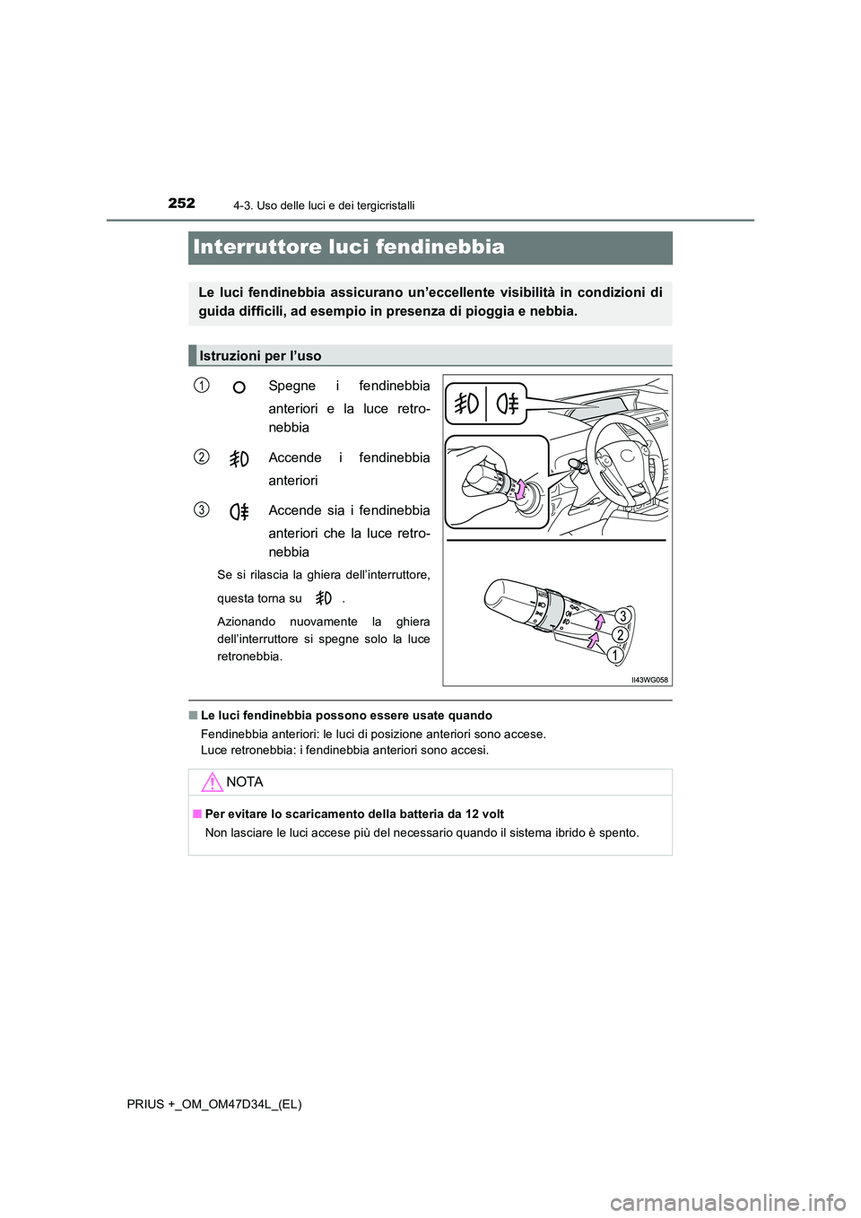 TOYOTA PRIUS PLUS 2019 Manuale duso (in Italian) 2524-3. Uso delle luci e dei tergicristalli
PRIUS +_OM_OM47D34L_(EL)
Interruttore luci fendinebbia
Spegne i fendinebbia
anteriori e la luce retro-
nebbia
Accende i fendinebbia
anteriori
Accende s TOYOTA PRIUS PLUS 2019 Manuale duso (in Italian) 2524-3. Uso delle luci e dei tergicristalli
PRIUS +_OM_OM47D34L_(EL)
Interruttore luci fendinebbia
Spegne i fendinebbia
anteriori e la luce retro-
nebbia
Accende i fendinebbia
anteriori
Accende s