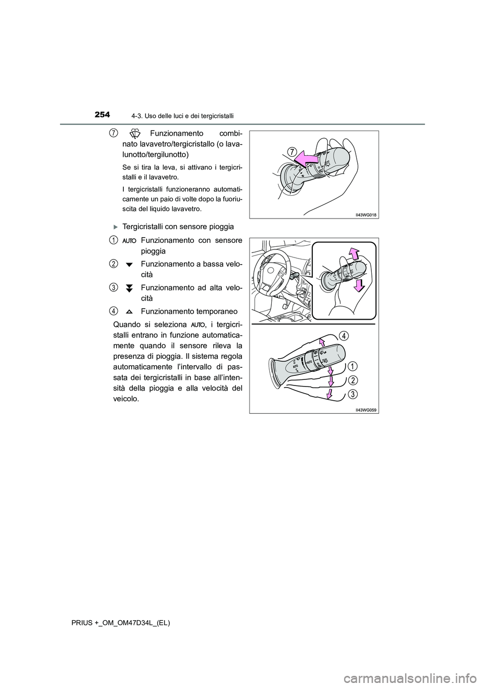 TOYOTA PRIUS PLUS 2019 Manuale duso (in Italian) 2544-3. Uso delle luci e dei tergicristalli
PRIUS +_OM_OM47D34L_(EL)
Funzionamento combi-
nato lavavetro/tergicristallo (o lava-
lunotto/tergilunotto)
Se si tira la leva, si attivano i tergicri-
st TOYOTA PRIUS PLUS 2019 Manuale duso (in Italian) 2544-3. Uso delle luci e dei tergicristalli
PRIUS +_OM_OM47D34L_(EL)
Funzionamento combi-
nato lavavetro/tergicristallo (o lava-
lunotto/tergilunotto)
Se si tira la leva, si attivano i tergicri-
st