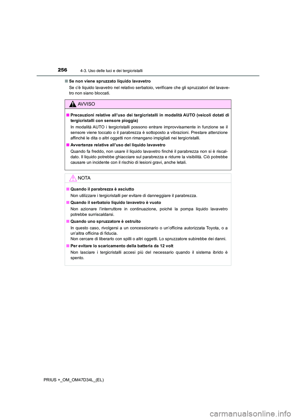 TOYOTA PRIUS PLUS 2019 Manuale duso (in Italian) 2564-3. Uso delle luci e dei tergicristalli
PRIUS +_OM_OM47D34L_(EL)
■ Se non viene spruzzato liquido lavavetro
Se c’è liquido lavavetro nel relativo serbatoio, verificare che gli spruzzatori d TOYOTA PRIUS PLUS 2019 Manuale duso (in Italian) 2564-3. Uso delle luci e dei tergicristalli
PRIUS +_OM_OM47D34L_(EL)
■ Se non viene spruzzato liquido lavavetro
Se c’è liquido lavavetro nel relativo serbatoio, verificare che gli spruzzatori d