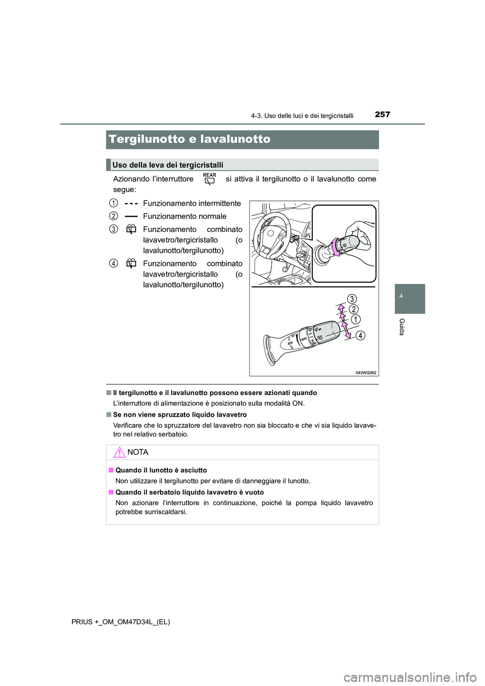 TOYOTA PRIUS PLUS 2019 Manuale duso (in Italian) 257
4
4-3. Uso delle luci e dei tergicristalli
Guida
PRIUS +_OM_OM47D34L_(EL)
Tergilunotto e lavalunotto
Azionando l’interruttore si attiva il tergilunotto o il lavalunotto come
segue:
Funzionam TOYOTA PRIUS PLUS 2019 Manuale duso (in Italian) 257
4
4-3. Uso delle luci e dei tergicristalli
Guida
PRIUS +_OM_OM47D34L_(EL)
Tergilunotto e lavalunotto
Azionando l’interruttore si attiva il tergilunotto o il lavalunotto come
segue:
Funzionam