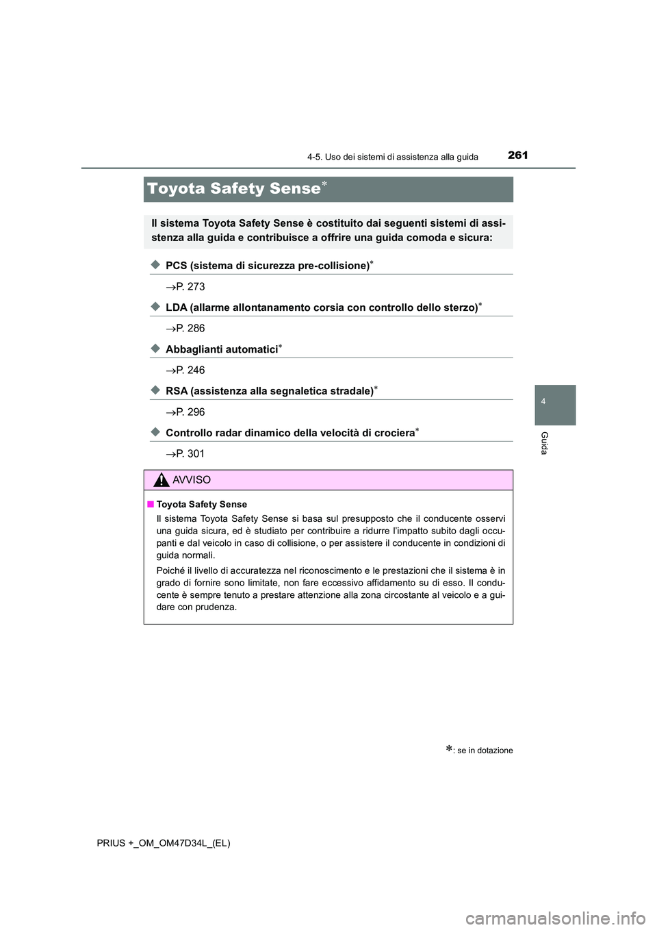 TOYOTA PRIUS PLUS 2019  Manuale duso (in Italian) 261
4
4-5. Uso dei sistemi di assistenza alla guida
Guida
PRIUS +_OM_OM47D34L_(EL)
Toyota Safety Sense
◆PCS (sistema di sicurezza pre-collisione)
P. 273
◆LDA (allarme allontanamento corsi