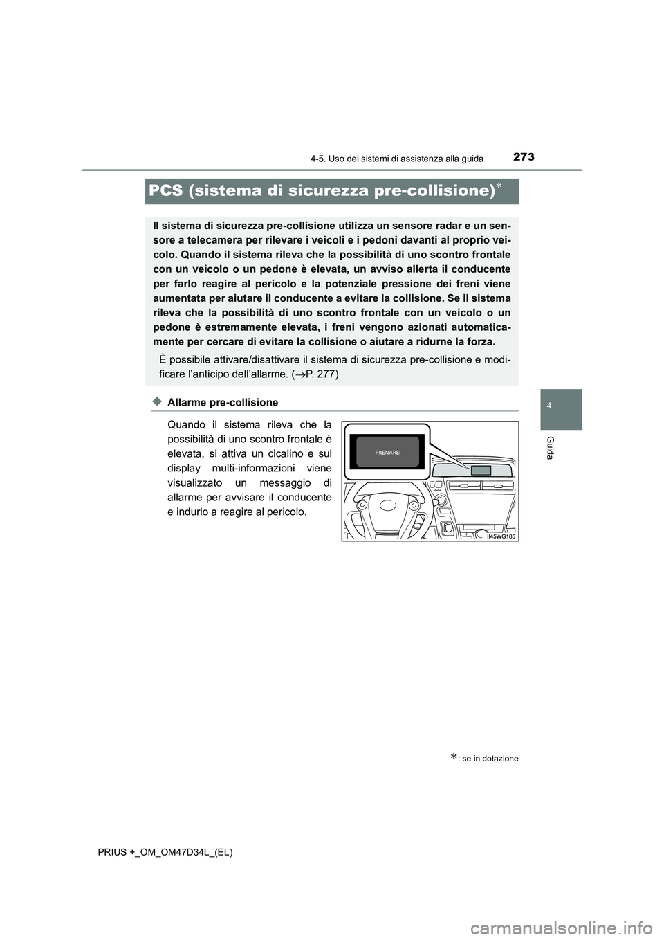 TOYOTA PRIUS PLUS 2019 Manuale duso (in Italian) 273
4
4-5. Uso dei sistemi di assistenza alla guida
Guida
PRIUS +_OM_OM47D34L_(EL)
PCS (sistema di sicurezza pre-collisione)
◆Allarme pre-collisione
Quando il sistema rileva che la
possibilità d TOYOTA PRIUS PLUS 2019 Manuale duso (in Italian) 273
4
4-5. Uso dei sistemi di assistenza alla guida
Guida
PRIUS +_OM_OM47D34L_(EL)
PCS (sistema di sicurezza pre-collisione)
◆Allarme pre-collisione
Quando il sistema rileva che la
possibilità d