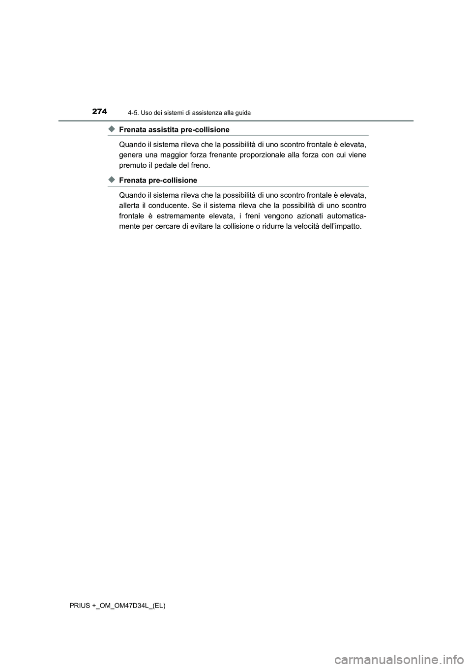 TOYOTA PRIUS PLUS 2019 Manuale duso (in Italian) 2744-5. Uso dei sistemi di assistenza alla guida
PRIUS +_OM_OM47D34L_(EL)
◆Frenata assistita pre-collisione
Quando il sistema rileva che la possibilità di uno scontro frontale è elevata,
genera un TOYOTA PRIUS PLUS 2019 Manuale duso (in Italian) 2744-5. Uso dei sistemi di assistenza alla guida
PRIUS +_OM_OM47D34L_(EL)
◆Frenata assistita pre-collisione
Quando il sistema rileva che la possibilità di uno scontro frontale è elevata,
genera un