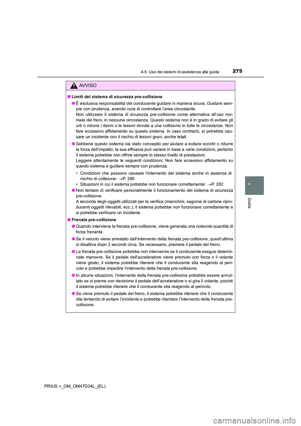 TOYOTA PRIUS PLUS 2019 Manuale duso (in Italian) 2754-5. Uso dei sistemi di assistenza alla guida
4
Guida
PRIUS +_OM_OM47D34L_(EL)
AVVISO
■Limiti del sistema di sicurezza pre-collisione
● È esclusiva responsabilità del conducente guidare in m TOYOTA PRIUS PLUS 2019 Manuale duso (in Italian) 2754-5. Uso dei sistemi di assistenza alla guida
4
Guida
PRIUS +_OM_OM47D34L_(EL)
AVVISO
■Limiti del sistema di sicurezza pre-collisione
● È esclusiva responsabilità del conducente guidare in m