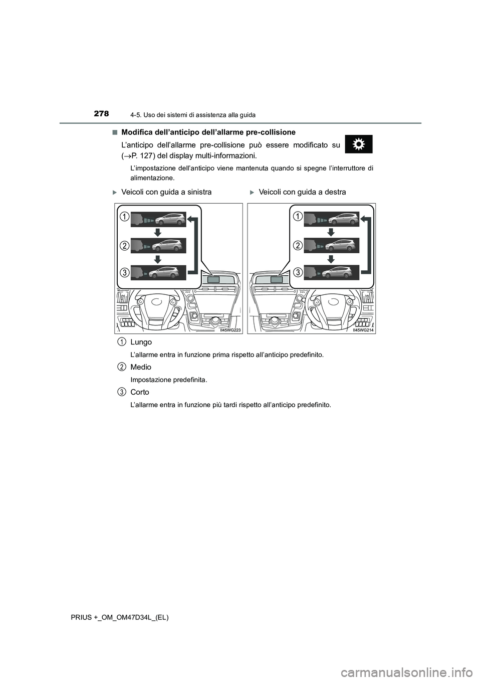 TOYOTA PRIUS PLUS 2019 Manuale duso (in Italian) 2784-5. Uso dei sistemi di assistenza alla guida
PRIUS +_OM_OM47D34L_(EL)■
Modifica dell’anticipo dell’allarme pre-collisione
L’anticipo dell’allarme pre-collisione può essere modificato su TOYOTA PRIUS PLUS 2019 Manuale duso (in Italian) 2784-5. Uso dei sistemi di assistenza alla guida
PRIUS +_OM_OM47D34L_(EL)■
Modifica dell’anticipo dell’allarme pre-collisione
L’anticipo dell’allarme pre-collisione può essere modificato su