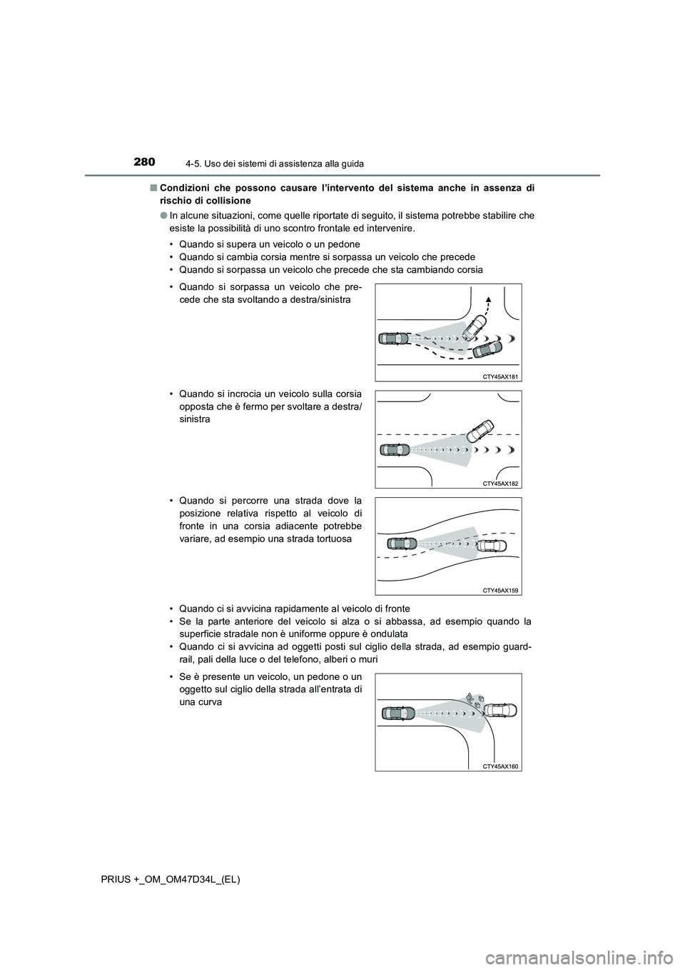 TOYOTA PRIUS PLUS 2019 Manuale duso (in Italian) 2804-5. Uso dei sistemi di assistenza alla guida
PRIUS +_OM_OM47D34L_(EL)■Condizioni che possono causare l’intervento del sistema anche in assenza di
rischio di collisione
●In alcune situazioni, TOYOTA PRIUS PLUS 2019 Manuale duso (in Italian) 2804-5. Uso dei sistemi di assistenza alla guida
PRIUS +_OM_OM47D34L_(EL)■Condizioni che possono causare l’intervento del sistema anche in assenza di
rischio di collisione
●In alcune situazioni,