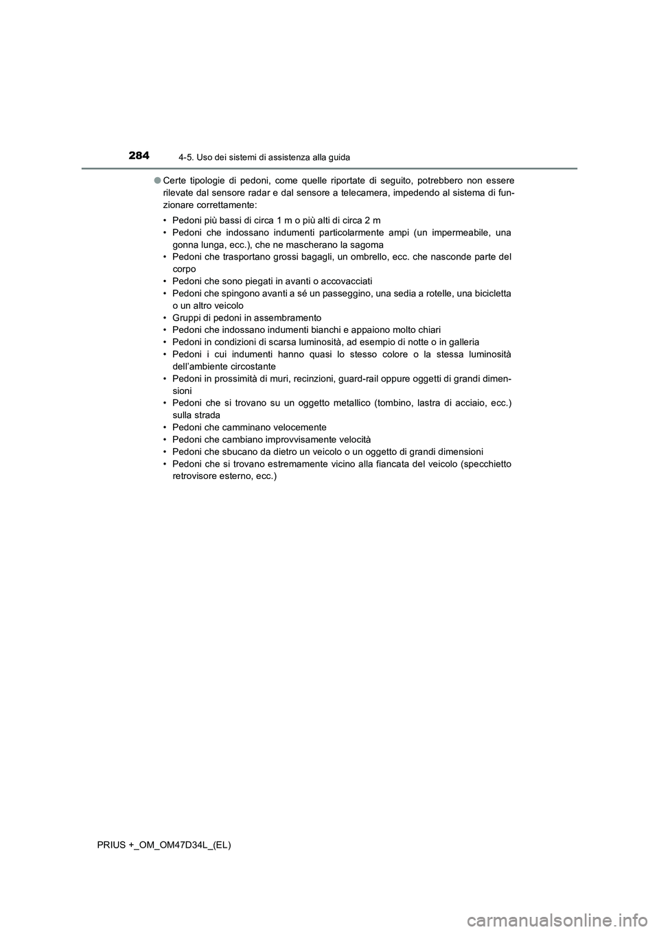 TOYOTA PRIUS PLUS 2019 Manuale duso (in Italian) 2844-5. Uso dei sistemi di assistenza alla guida
PRIUS +_OM_OM47D34L_(EL)●Certe tipologie di pedoni, come quelle riportate di seguito, potrebbero non essere
rilevate dal sensore radar e dal sensore TOYOTA PRIUS PLUS 2019 Manuale duso (in Italian) 2844-5. Uso dei sistemi di assistenza alla guida
PRIUS +_OM_OM47D34L_(EL)●Certe tipologie di pedoni, come quelle riportate di seguito, potrebbero non essere
rilevate dal sensore radar e dal sensore
