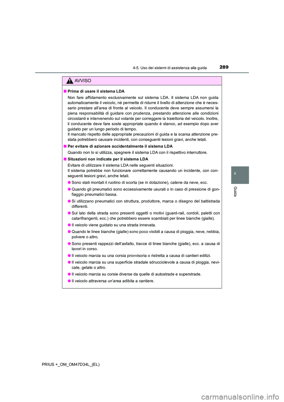 TOYOTA PRIUS PLUS 2019 Manuale duso (in Italian) 2894-5. Uso dei sistemi di assistenza alla guida
4
Guida
PRIUS +_OM_OM47D34L_(EL)
AVVISO
■Prima di usare il sistema LDA
Non fare affidamento esclusivamente sul sistema LDA. Il sistema LDA non guida TOYOTA PRIUS PLUS 2019 Manuale duso (in Italian) 2894-5. Uso dei sistemi di assistenza alla guida
4
Guida
PRIUS +_OM_OM47D34L_(EL)
AVVISO
■Prima di usare il sistema LDA
Non fare affidamento esclusivamente sul sistema LDA. Il sistema LDA non guida