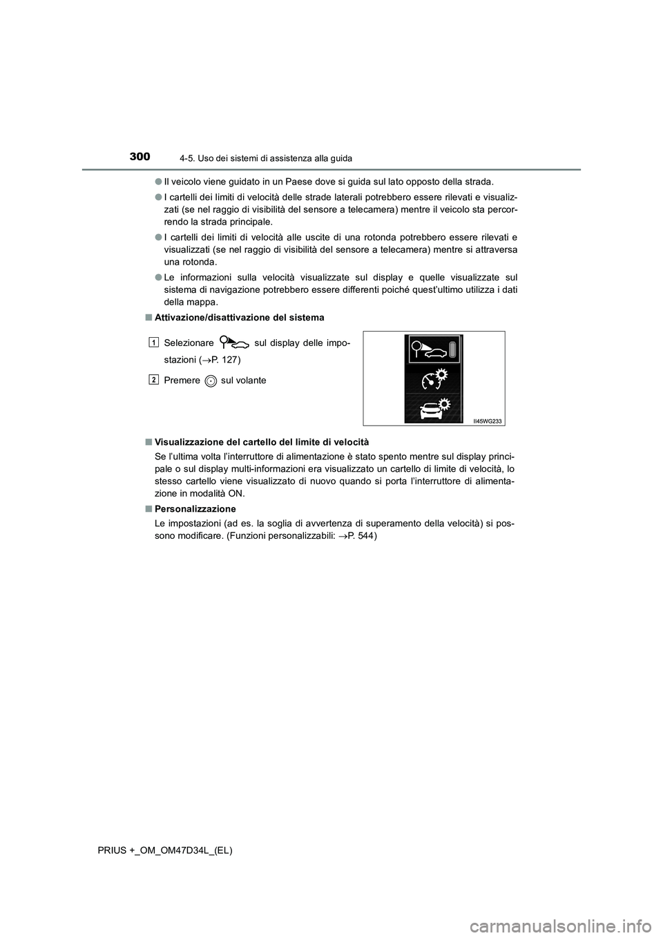 TOYOTA PRIUS PLUS 2019 Manuale duso (in Italian) 3004-5. Uso dei sistemi di assistenza alla guida
PRIUS +_OM_OM47D34L_(EL)●Il veicolo viene guidato in un Paese dove si guida sul lato opposto della strada.
●I cartelli dei limiti di velocità dell TOYOTA PRIUS PLUS 2019 Manuale duso (in Italian) 3004-5. Uso dei sistemi di assistenza alla guida
PRIUS +_OM_OM47D34L_(EL)●Il veicolo viene guidato in un Paese dove si guida sul lato opposto della strada.
●I cartelli dei limiti di velocità dell
