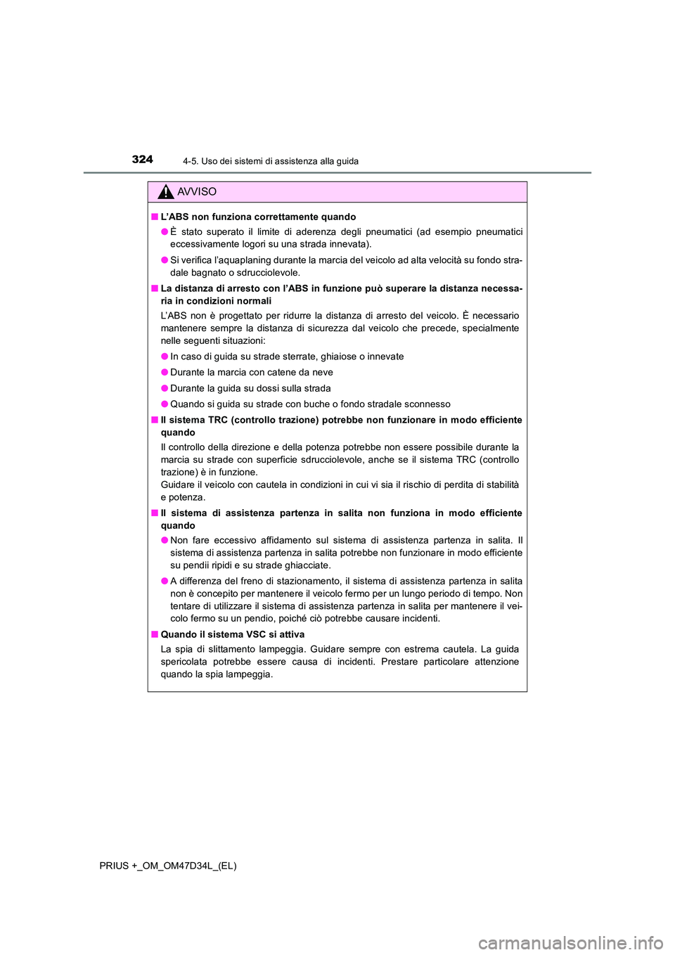TOYOTA PRIUS PLUS 2019 Manuale duso (in Italian) 3244-5. Uso dei sistemi di assistenza alla guida
PRIUS +_OM_OM47D34L_(EL)
AVVISO
■L’ABS non funziona correttamente quando
● È stato superato il limite di aderenza degli pneumatici (ad esempio TOYOTA PRIUS PLUS 2019 Manuale duso (in Italian) 3244-5. Uso dei sistemi di assistenza alla guida
PRIUS +_OM_OM47D34L_(EL)
AVVISO
■L’ABS non funziona correttamente quando
● È stato superato il limite di aderenza degli pneumatici (ad esempio