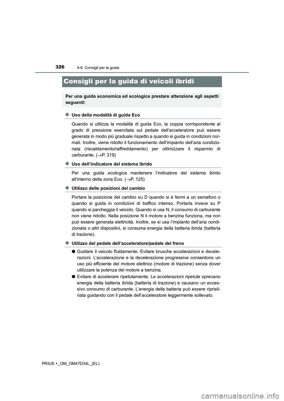 TOYOTA PRIUS PLUS 2019 Manuale duso (in Italian) 3264-6. Consigli per la guida
PRIUS +_OM_OM47D34L_(EL)
Consigli per la guida di veicoli ibridi
◆Uso della modalità di guida Eco
Quando si utilizza la modalità di guida Eco, la coppia corrispondent TOYOTA PRIUS PLUS 2019 Manuale duso (in Italian) 3264-6. Consigli per la guida
PRIUS +_OM_OM47D34L_(EL)
Consigli per la guida di veicoli ibridi
◆Uso della modalità di guida Eco
Quando si utilizza la modalità di guida Eco, la coppia corrispondent